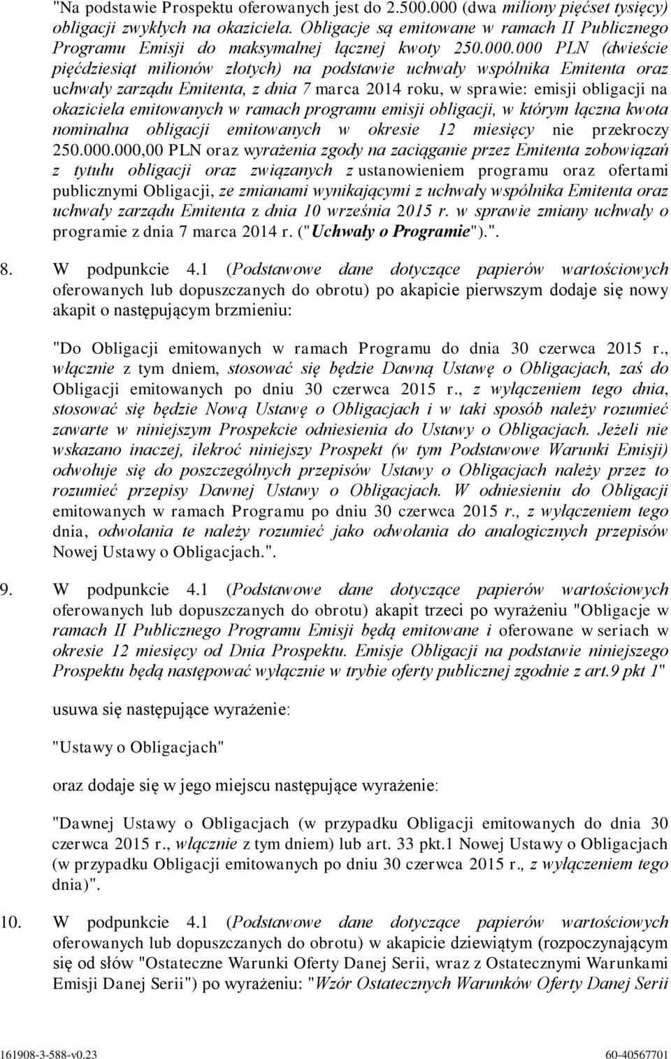 000 PLN (dwieście pięćdziesiąt milionów złotych) na podstawie uchwały wspólnika Emitenta oraz uchwały zarządu Emitenta, z dnia 7 marca 2014 roku, w sprawie: emisji obligacji na okaziciela emitowanych