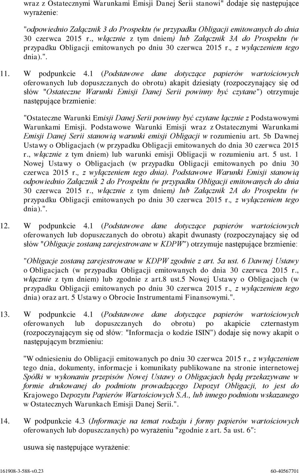 1 (Podstawowe dane dotyczące papierów wartościowych oferowanych lub dopuszczanych do obrotu) akapit dziesiąty (rozpoczynający się od słów "Ostateczne Warunki Emisji Danej Serii powinny być czytane")