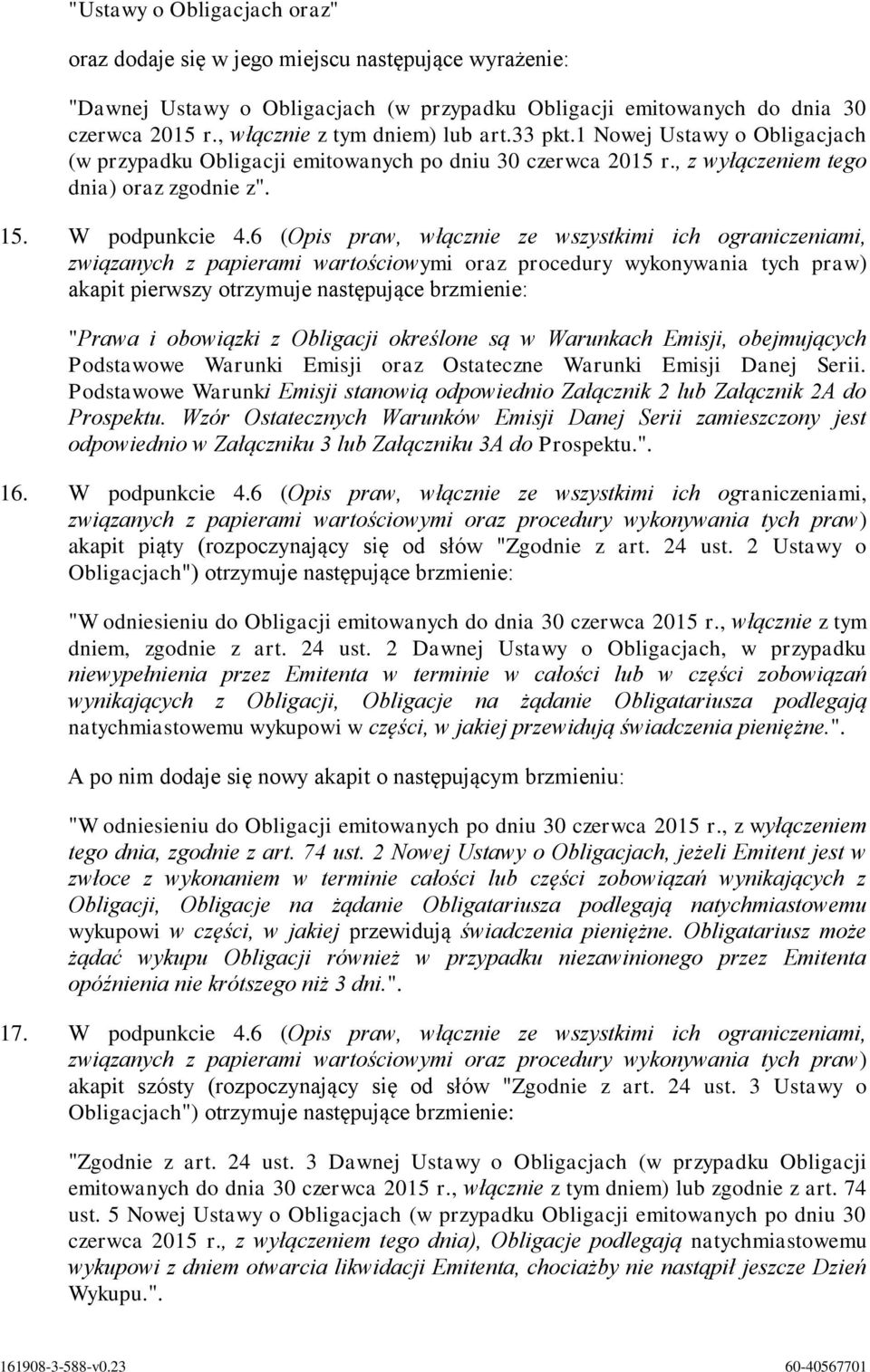 6 (Opis praw, włącznie ze wszystkimi ich ograniczeniami, związanych z papierami wartościowymi oraz procedury wykonywania tych praw) akapit pierwszy otrzymuje następujące brzmienie: "Prawa i obowiązki