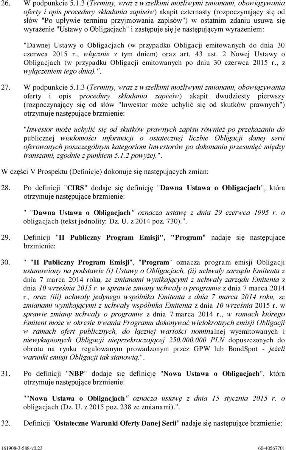 ostatnim zdaniu usuwa się wyrażenie "Ustawy o Obligacjach" i zastępuje się je następującym wyrażeniem: "Dawnej Ustawy o Obligacjach (w przypadku Obligacji emitowanych do dnia 30 czerwca 2015 r.