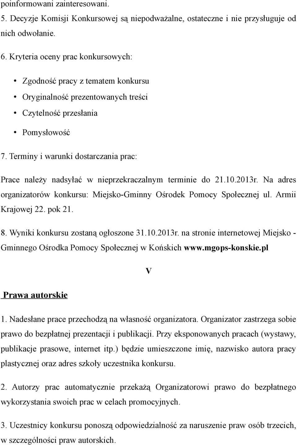 Terminy i warunki dostarczania prac: Prace należy nadsyłać w nieprzekraczalnym terminie do 21.10.2013r. Na adres organizatorów konkursu: Miejsko-Gminny Ośrodek Pomocy Społecznej ul. Armii Krajowej 22.