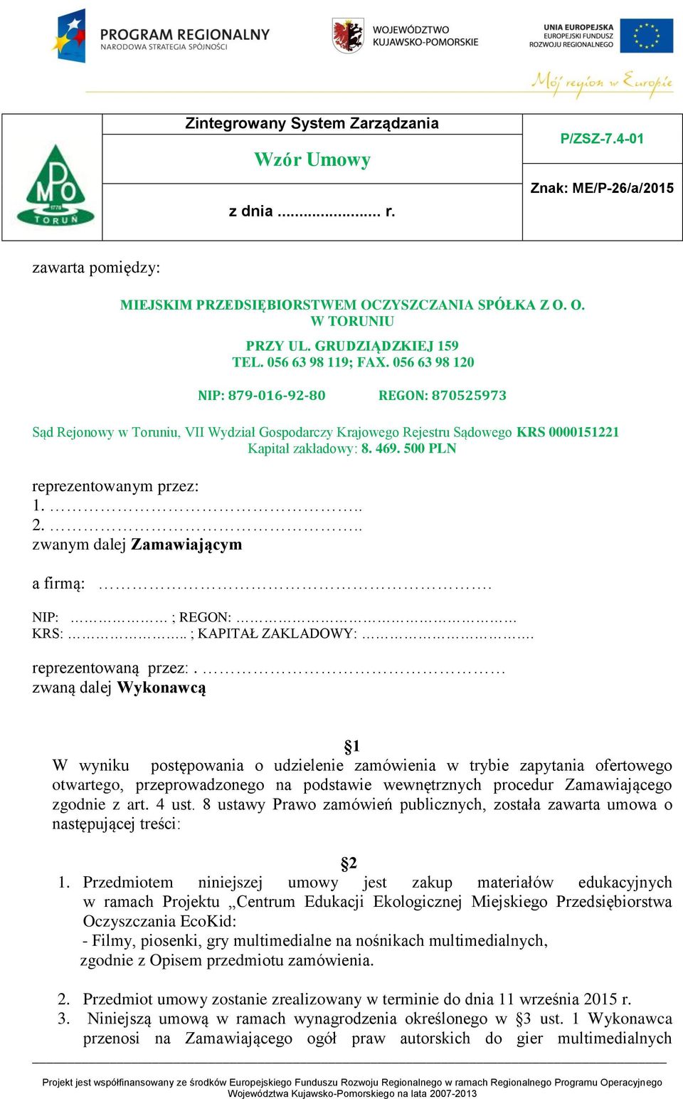 056 63 98 120 NIP: 879-016-92-80 REGON: 870525973 Sąd Rejonowy w Toruniu, VII Wydział Gospodarczy Krajowego Rejestru Sądowego KRS 0000151221 Kapitał zakładowy: 8. 469.