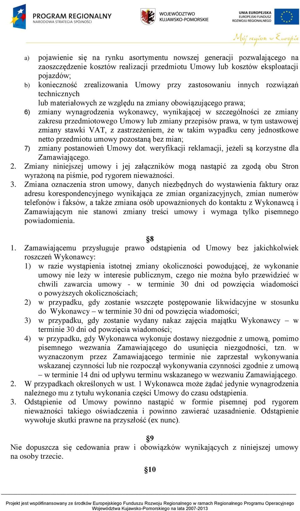 Umowy lub zmiany przepisów prawa, w tym ustawowej zmiany stawki VAT, z zastrzeżeniem, że w takim wypadku ceny jednostkowe netto przedmiotu umowy pozostaną bez mian; 7) zmiany postanowień Umowy dot.