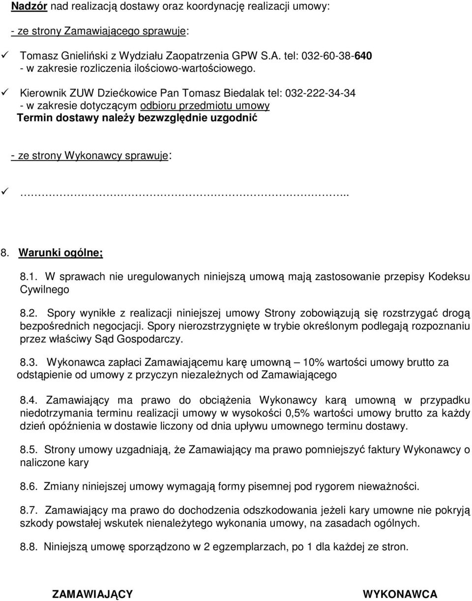 Kierownik ZUW Dziećkowice Pan Tomasz Biedalak tel: 032-222-34-34 - w zakresie dotyczącym odbioru przedmiotu umowy Termin dostawy naleŝy bezwzględnie uzgodnić - ze strony Wykonawcy sprawuje:.. 8.