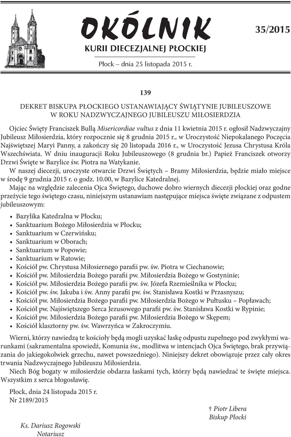 ogłosił Nadzwyczajny Jubileusz Miłosierdzia, który rozpocznie się 8 grudnia 2015 r., w Uroczystość Niepokalanego Poczęcia Najświętszej Maryi Panny, a zakończy się 20 listopada 2016 r.
