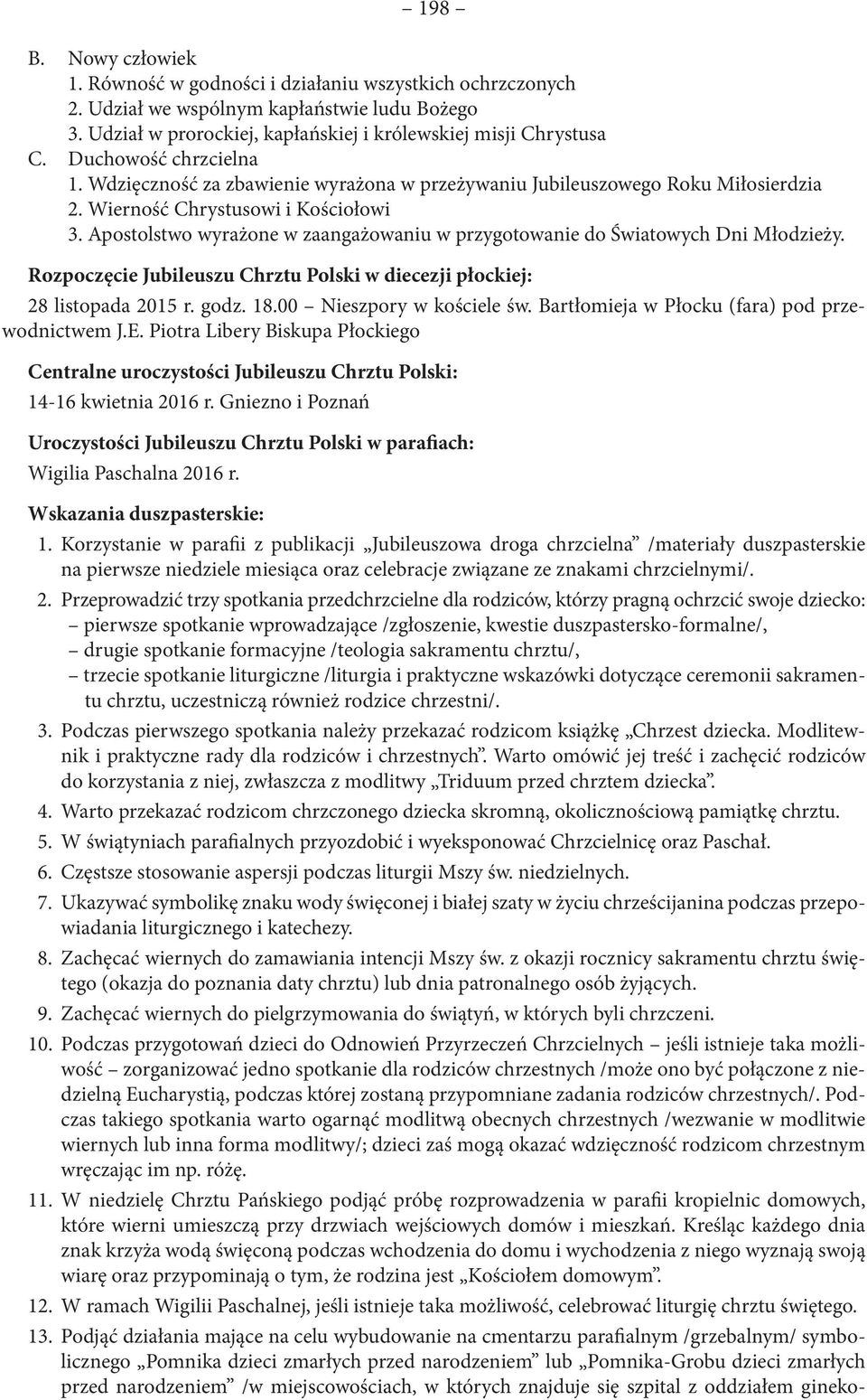 Apostolstwo wyrażone w zaangażowaniu w przygotowanie do Światowych Dni Młodzieży. Rozpoczęcie Jubileuszu Chrztu Polski w diecezji płockiej: 28 listopada 2015 r. godz. 18.00 Nieszpory w kościele św.