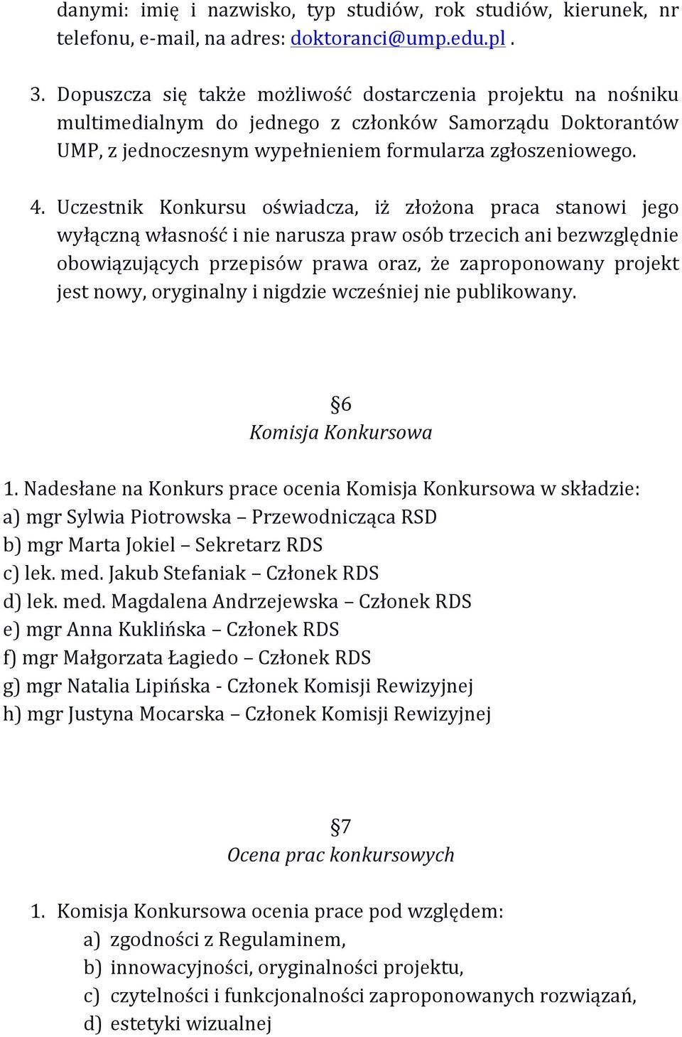 Uczestnik Konkursu oświadcza, iż złożona praca stanowi jego wyłączną własność i nie narusza praw osób trzecich ani bezwzględnie obowiązujących przepisów prawa oraz, że zaproponowany projekt jest