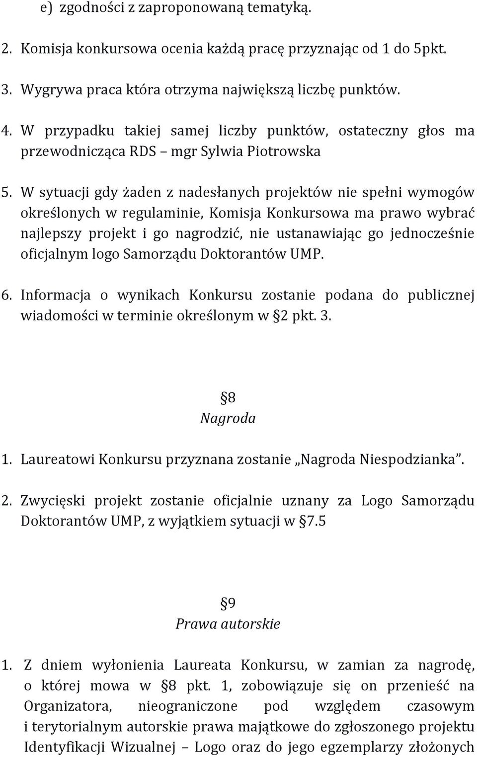 W sytuacji gdy żaden z nadesłanych projektów nie spełni wymogów określonych w regulaminie, Komisja Konkursowa ma prawo wybrać najlepszy projekt i go nagrodzić, nie ustanawiając go jednocześnie