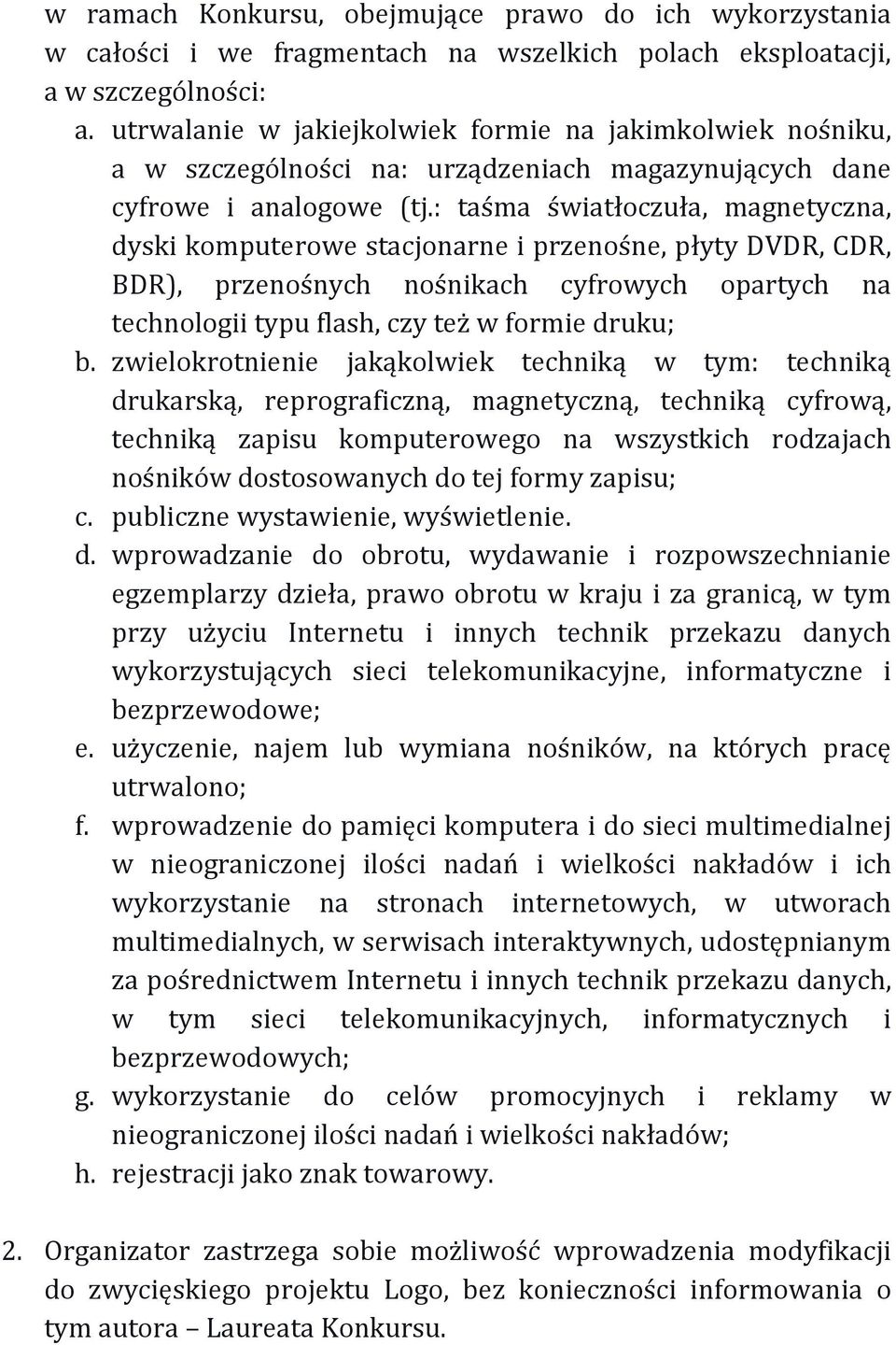 : taśma światłoczuła, magnetyczna, dyski komputerowe stacjonarne i przenośne, płyty DVDR, CDR, BDR), przenośnych nośnikach cyfrowych opartych na technologii typu flash, czy też w formie druku; b.