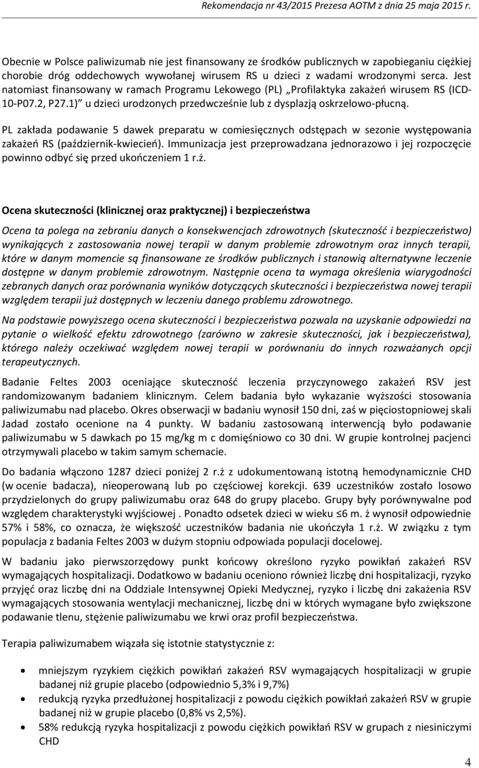 PL zakłada podawanie 5 dawek preparatu w comiesięcznych odstępach w sezonie występowania zakażeń RS (październik-kwiecień).