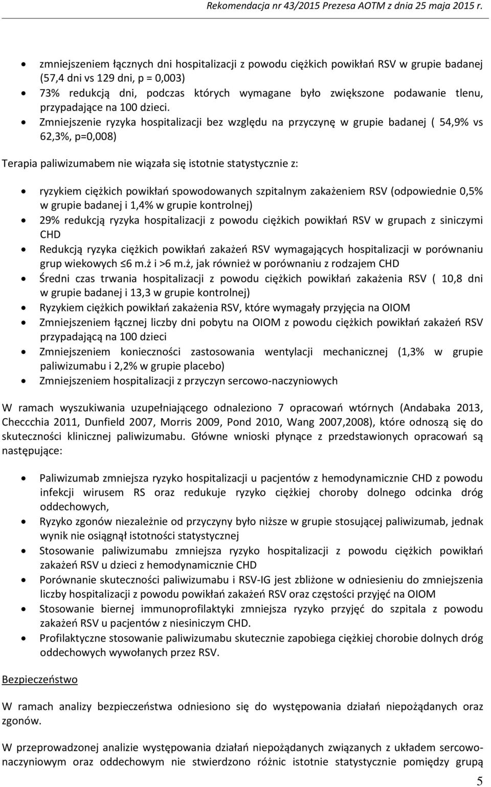 Zmniejszenie ryzyka hospitalizacji bez względu na przyczynę w grupie badanej ( 54,9% vs 62,3%, p=0,008) Terapia paliwizumabem nie wiązała się istotnie statystycznie z: ryzykiem ciężkich powikłań