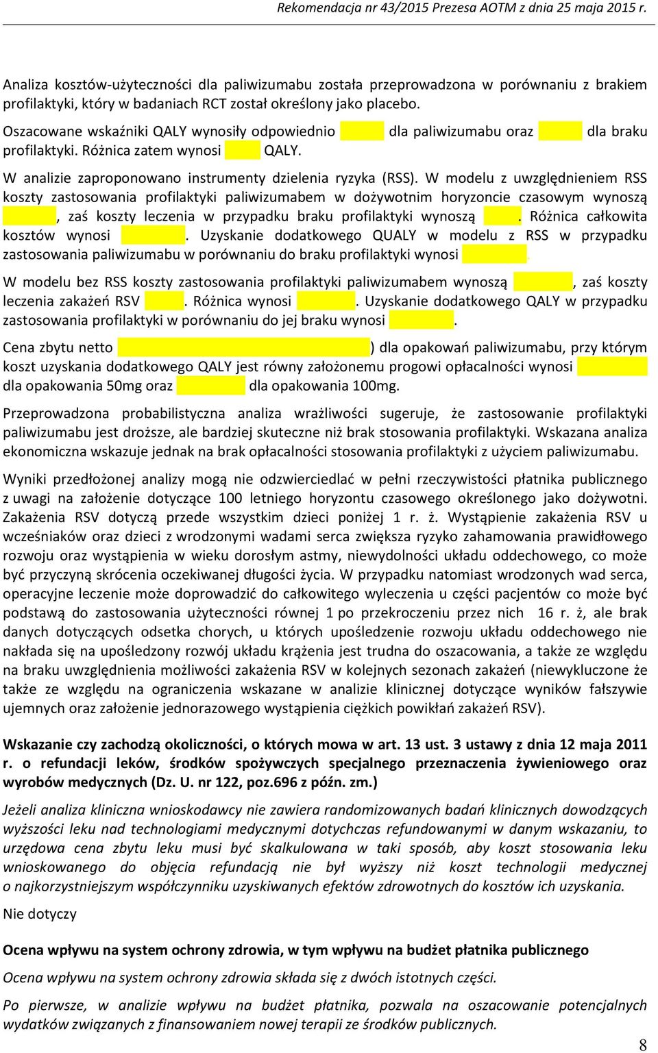 W modelu z uwzględnieniem RSS koszty zastosowania profilaktyki paliwizumabem w dożywotnim horyzoncie czasowym wynoszą, zaś koszty leczenia w przypadku braku profilaktyki wynoszą.