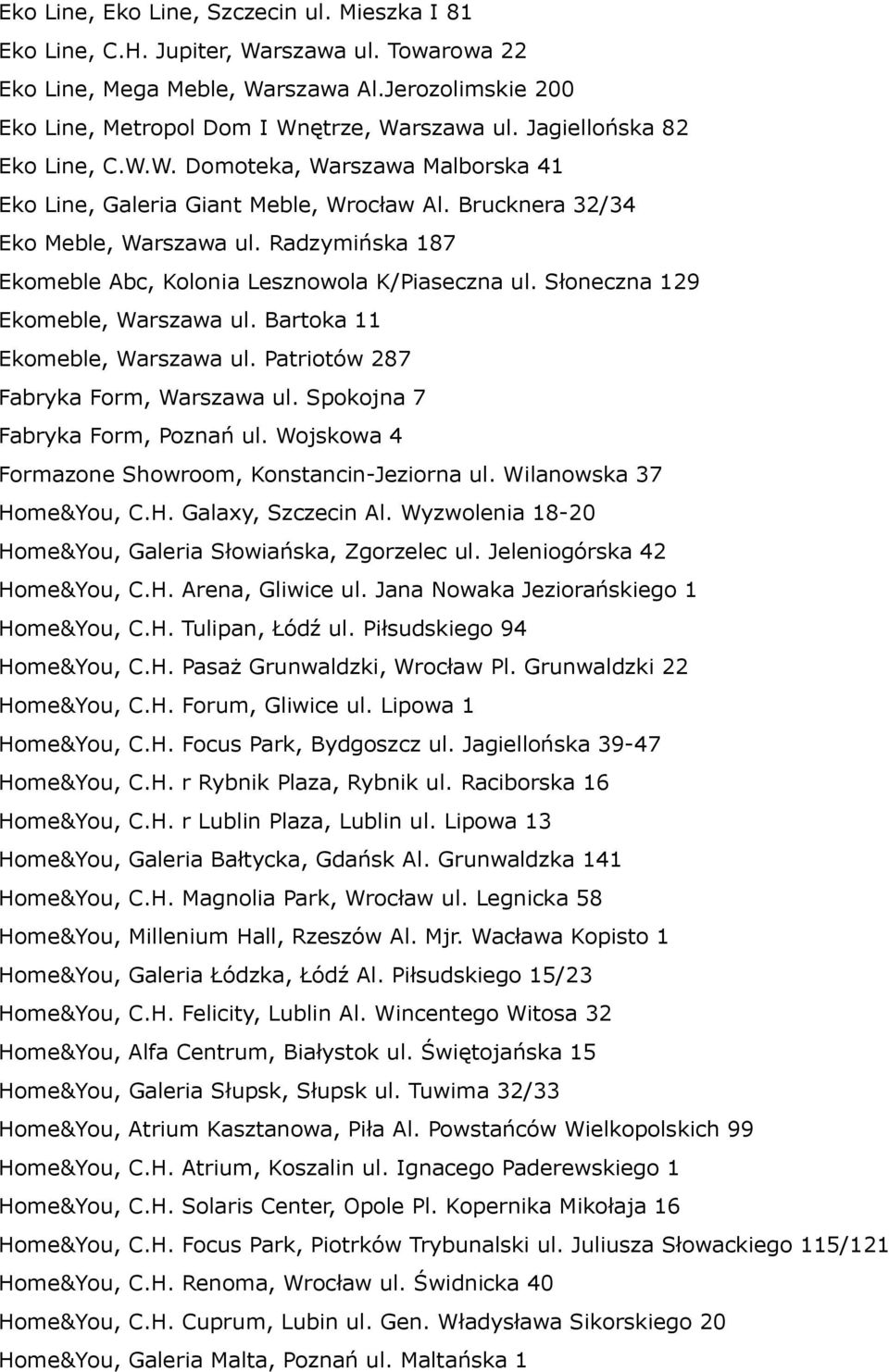 Radzymińska 187 Ekomeble Abc, Kolonia Lesznowola K/Piaseczna ul. Słoneczna 129 Ekomeble, Warszawa ul. Bartoka 11 Ekomeble, Warszawa ul. Patriotów 287 Fabryka Form, Warszawa ul.