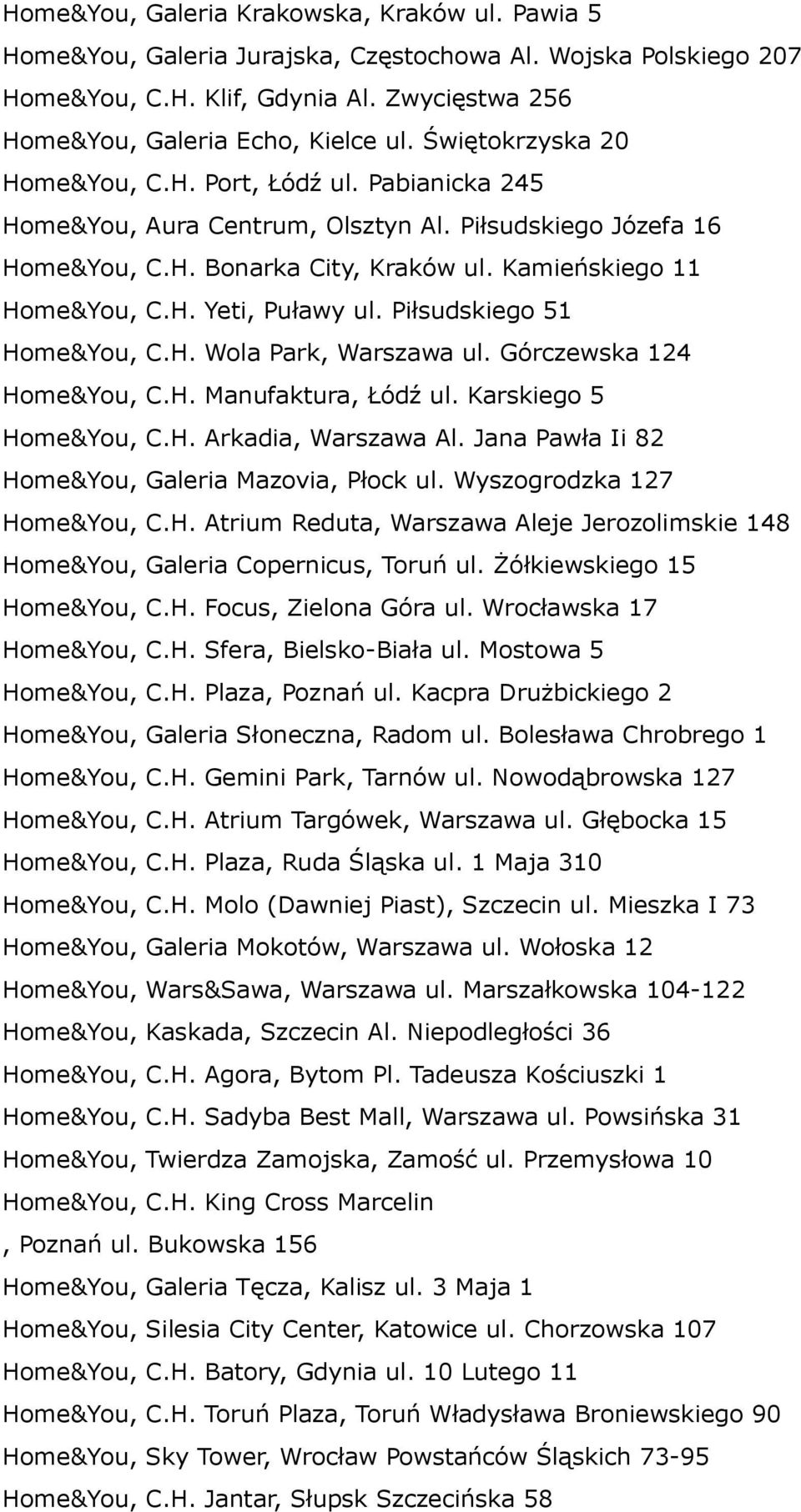 Piłsudskiego 51 Home&You, C.H. Wola Park, Warszawa ul. Górczewska 124 Home&You, C.H. Manufaktura, Łódź ul. Karskiego 5 Home&You, C.H. Arkadia, Warszawa Al.