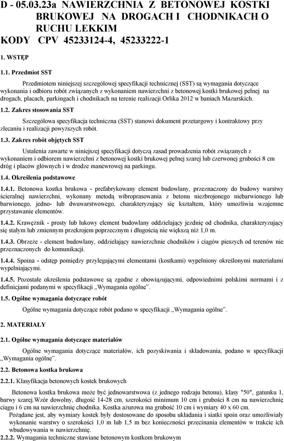 1. WSTĘP 1.1. Przedmiot SST Przedmiotem niniejszej szczególowej specyfikacji technicznej (SST) są wymagania dotyczące wykonania i odbioru robót związanych z wykonaniem nawierzchni z betonowej kostki