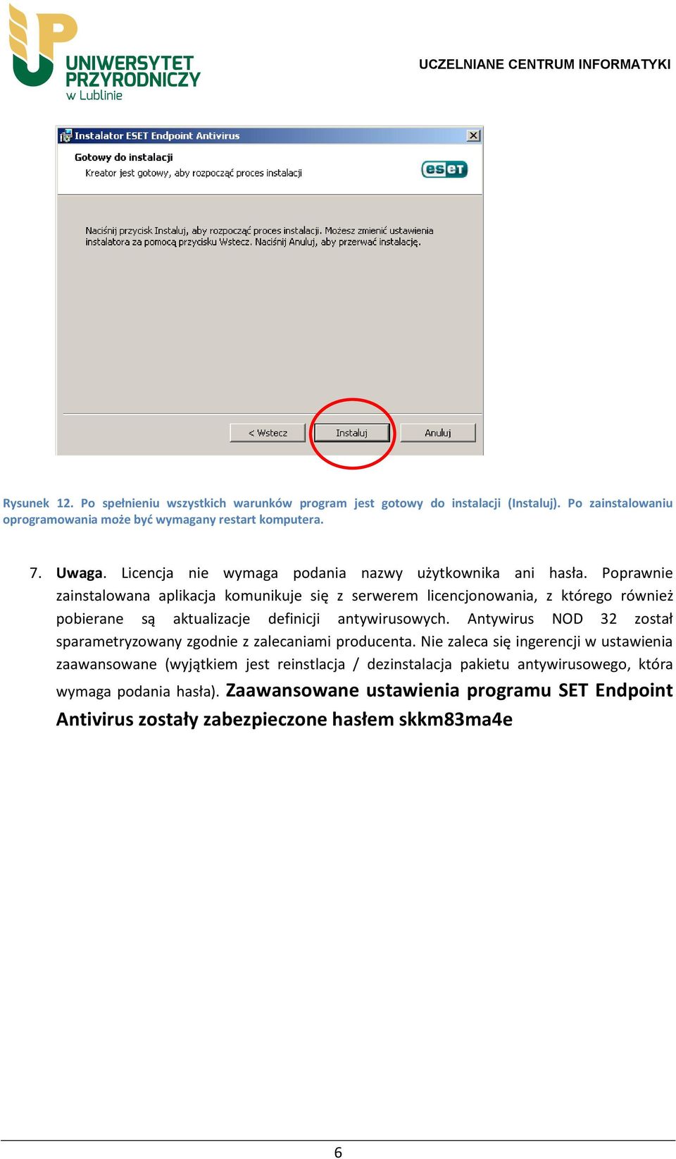 Poprawnie zainstalowana aplikacja komunikuje się z serwerem licencjonowania, z którego również pobierane są aktualizacje definicji antywirusowych.