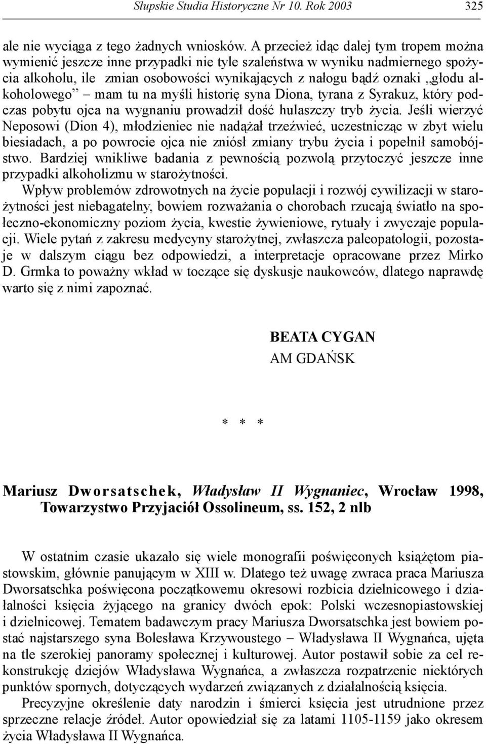 alkoholowego mam tu na myśli historię syna Diona, tyrana z Syrakuz, który podczas pobytu ojca na wygnaniu prowadził dość hulaszczy tryb życia.