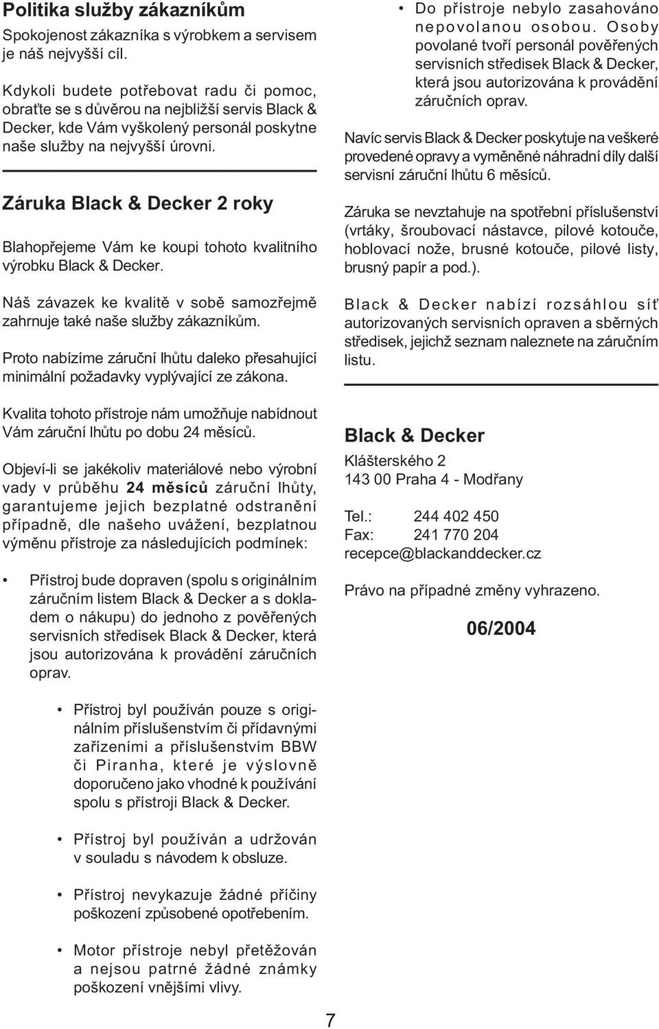 Záruka Black & Decker 2 roky Blahopřejeme Vám ke koupi tohoto kvalitního výrobku Black & Decker. Náš závazek ke kvalitě v sobě samozřejmě zahrnuje také naše služby zákazníkům.