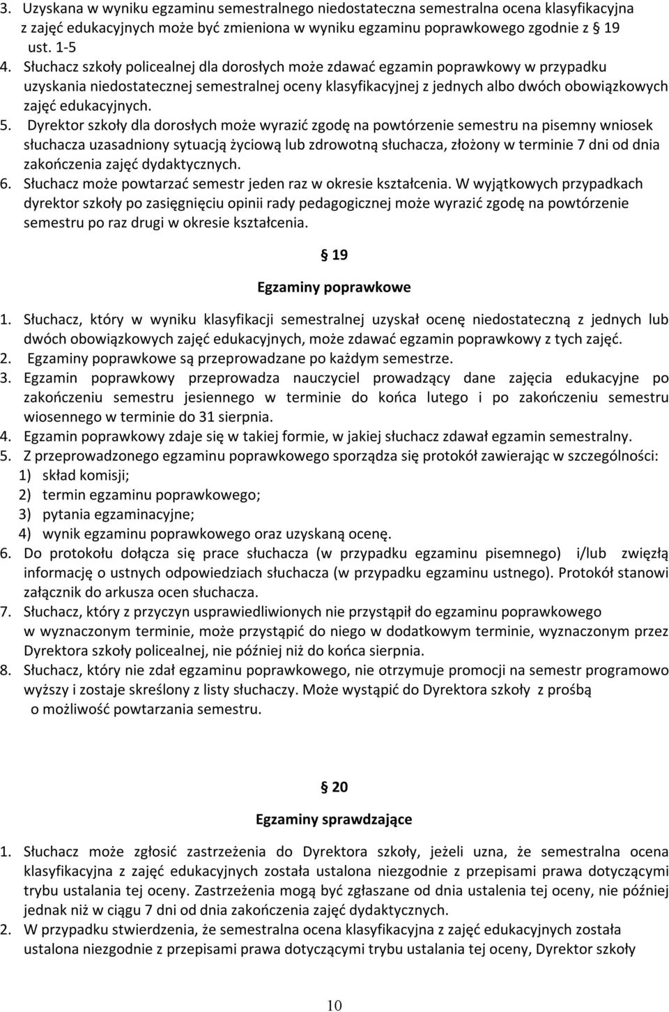 5. Dyrektor szkoły dla dorosłych może wyrazić zgodę na powtórzenie semestru na pisemny wniosek słuchacza uzasadniony sytuacją życiową lub zdrowotną słuchacza, złożony w terminie 7 dni od dnia