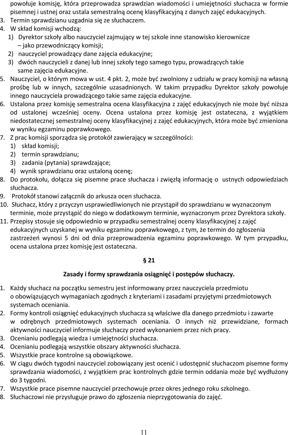 W skład komisji wchodzą: 1) Dyrektor szkoły albo nauczyciel zajmujący w tej szkole inne stanowisko kierownicze jako przewodniczący komisji; 2) nauczyciel prowadzący dane zajęcia edukacyjne; 3) dwóch