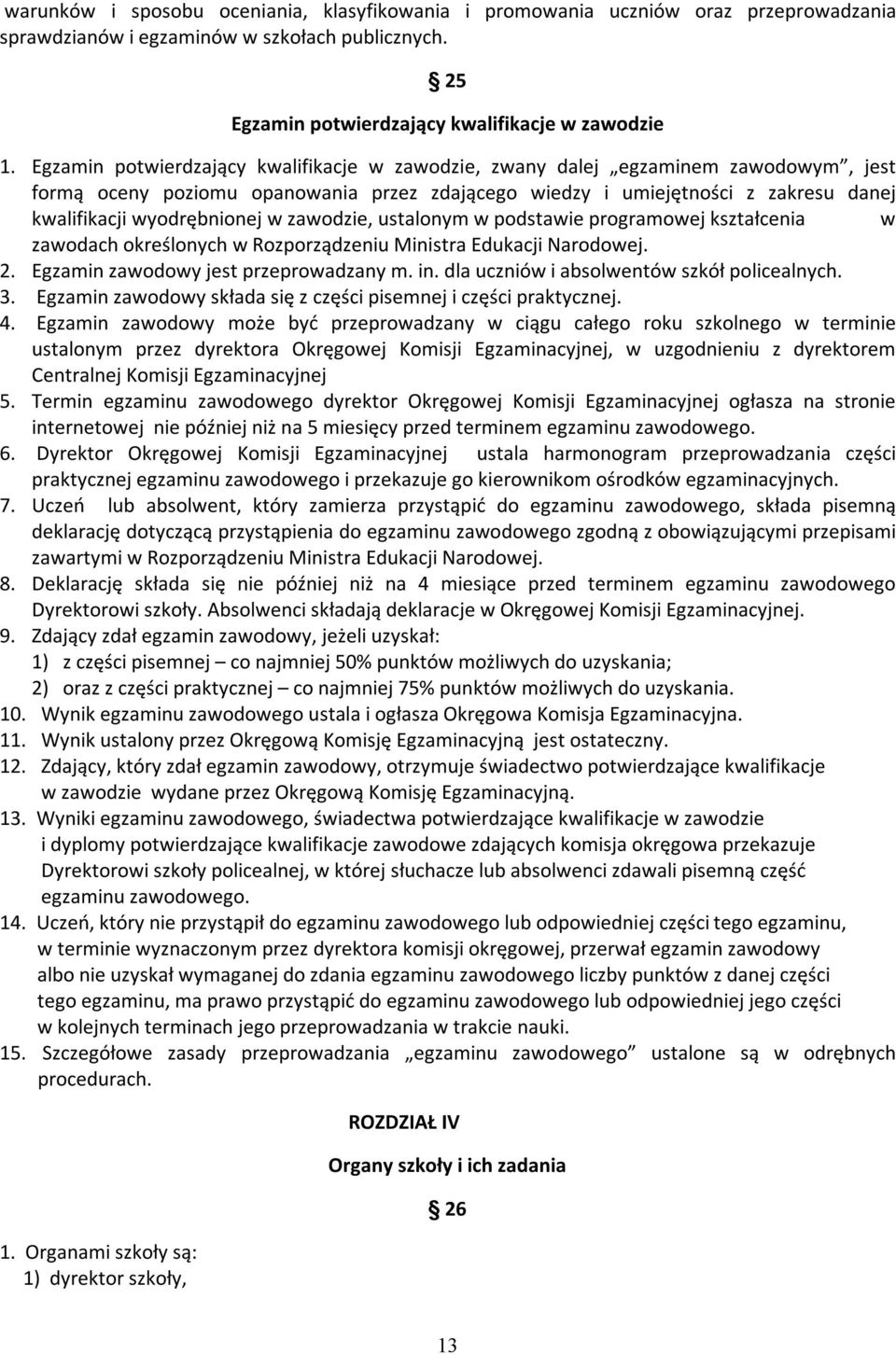 zawodzie, ustalonym w podstawie programowej kształcenia w zawodach określonych w Rozporządzeniu Ministra Edukacji Narodowej. 2. Egzamin zawodowy jest przeprowadzany m. in.