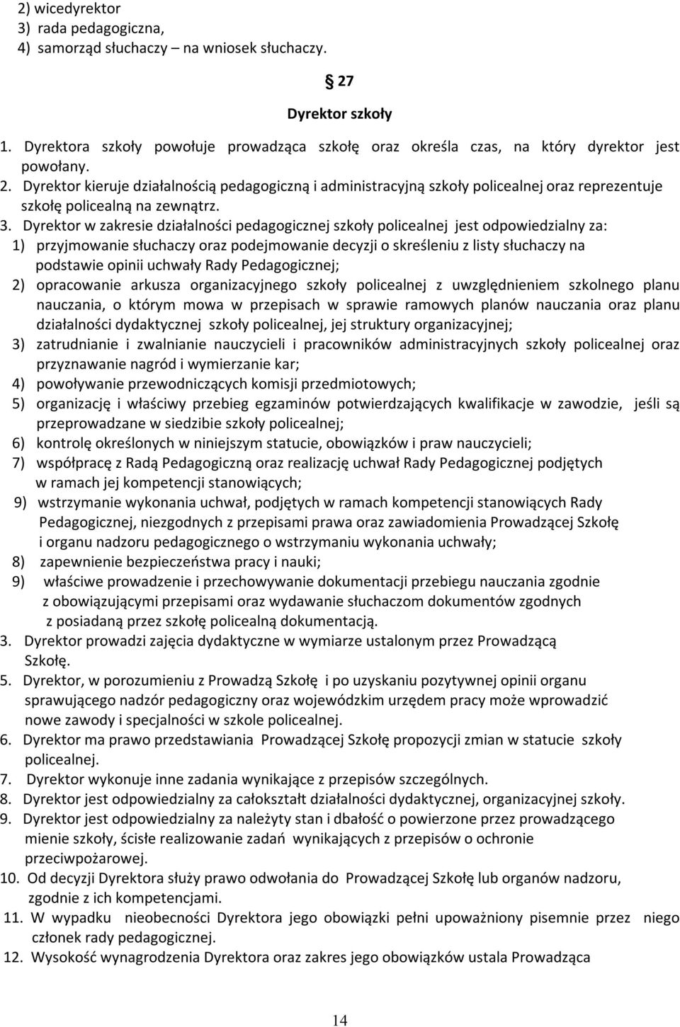 Dyrektor w zakresie działalności pedagogicznej szkoły policealnej jest odpowiedzialny za: 1) przyjmowanie słuchaczy oraz podejmowanie decyzji o skreśleniu z listy słuchaczy na podstawie opinii