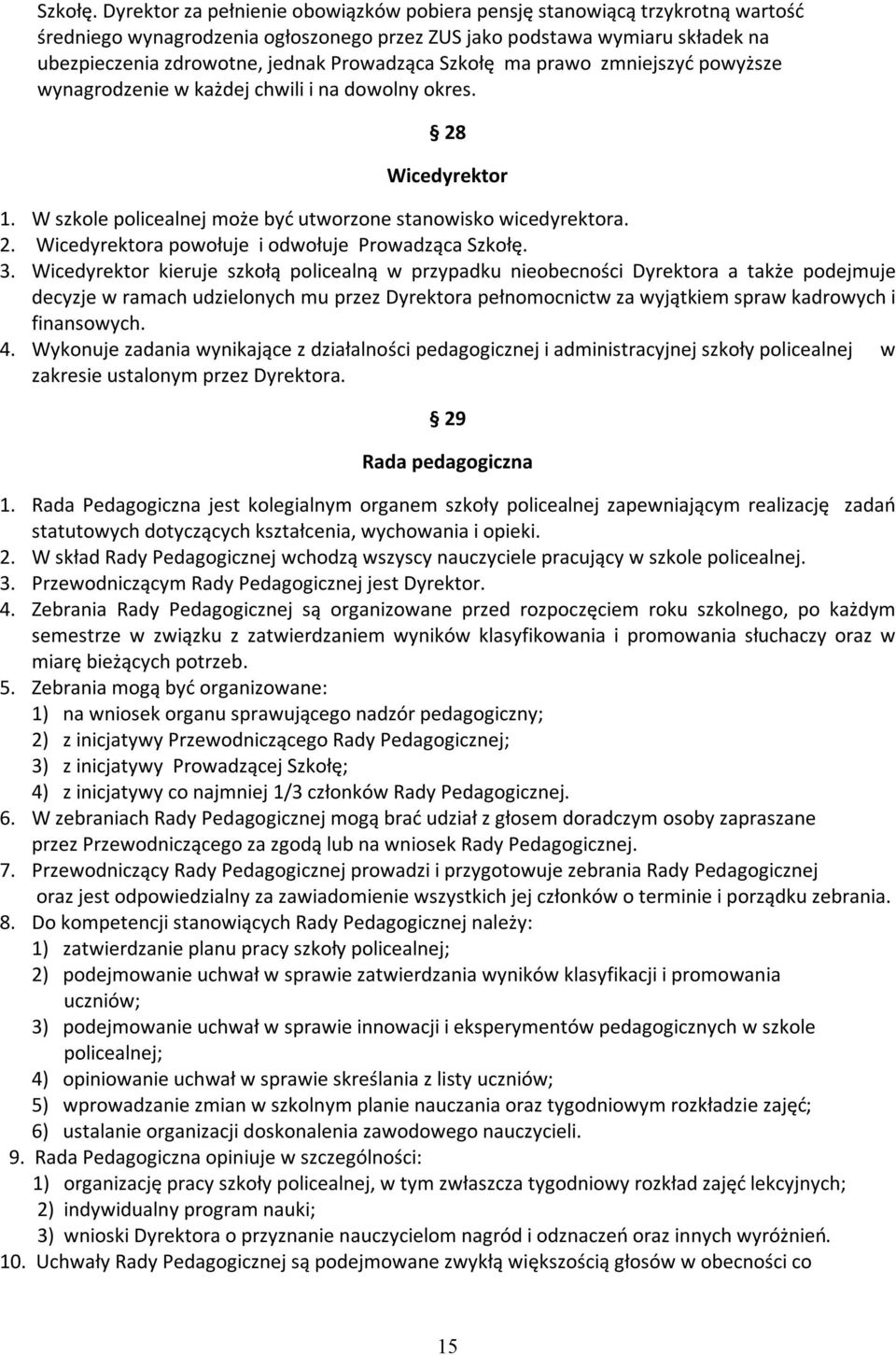 Szkołę ma prawo zmniejszyć powyższe wynagrodzenie w każdej chwili i na dowolny okres. 28 Wicedyrektor 1. W szkole policealnej może być utworzone stanowisko wicedyrektora. 2. Wicedyrektora powołuje i odwołuje Prowadząca  3.