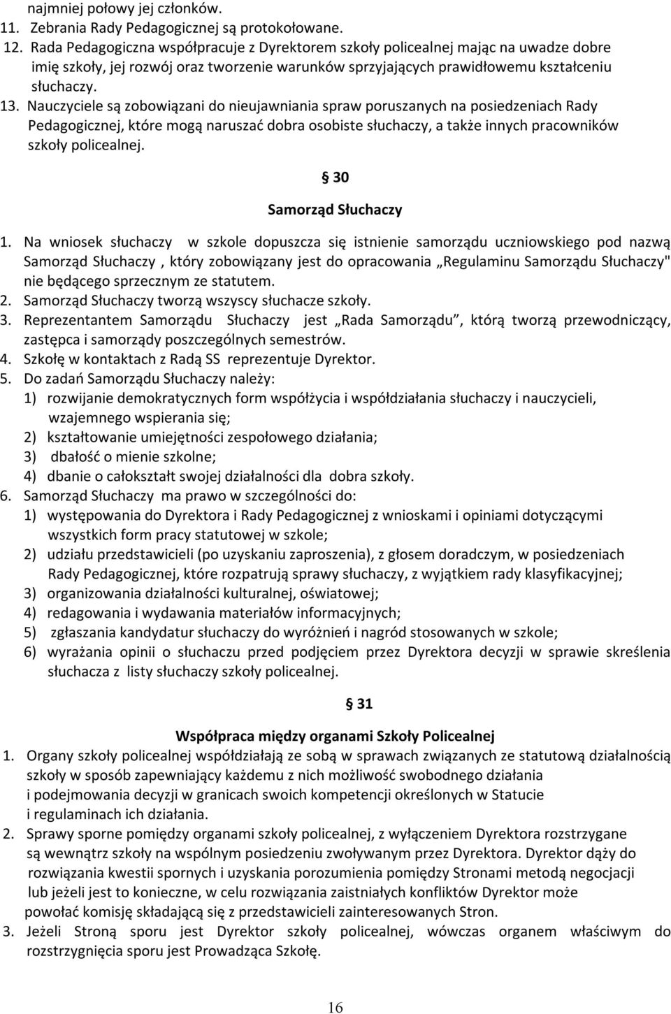 Nauczyciele są zobowiązani do nieujawniania spraw poruszanych na posiedzeniach Rady Pedagogicznej, które mogą naruszać dobra osobiste słuchaczy, a także innych pracowników szkoły policealnej.