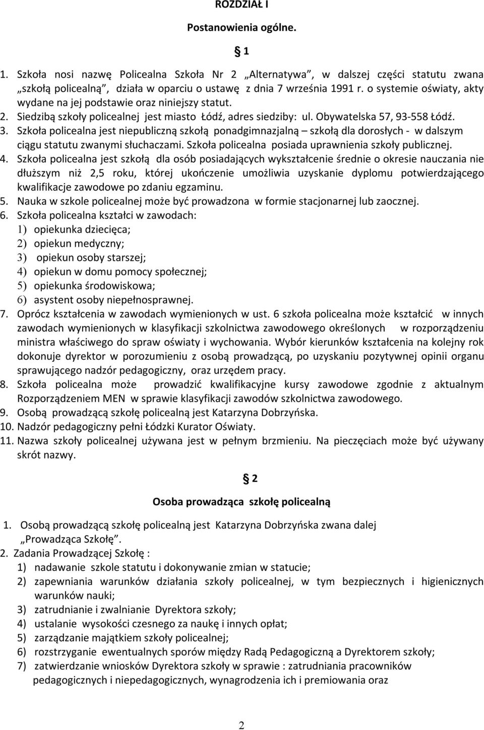 Szkoła policealna jest niepubliczną szkołą ponadgimnazjalną szkołą dla dorosłych - w dalszym ciągu statutu zwanymi słuchaczami. Szkoła policealna posiada uprawnienia szkoły publicznej. 4.