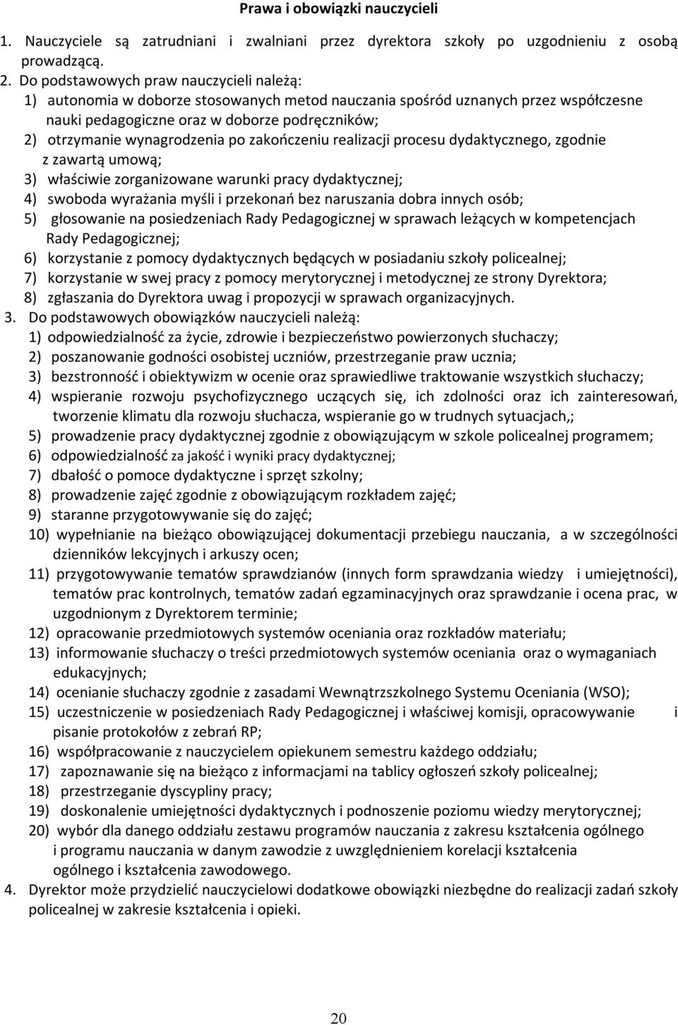 wynagrodzenia po zakończeniu realizacji procesu dydaktycznego, zgodnie z zawartą umową; 3) właściwie zorganizowane warunki pracy dydaktycznej; 4) swoboda wyrażania myśli i przekonań bez naruszania