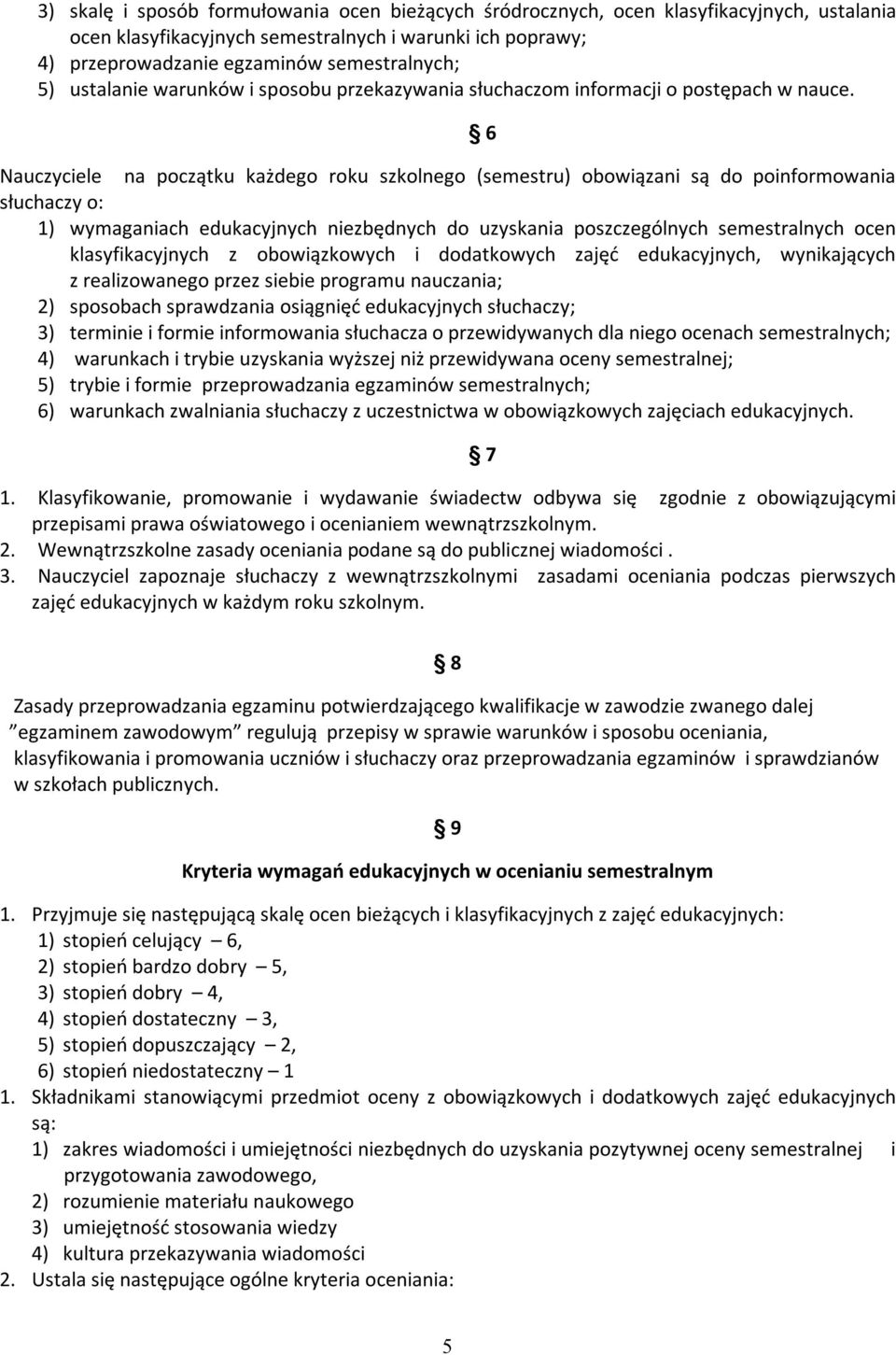 Nauczyciele na początku każdego roku szkolnego (semestru) obowiązani są do poinformowania słuchaczy o: 1) wymaganiach edukacyjnych niezbędnych do uzyskania poszczególnych semestralnych ocen