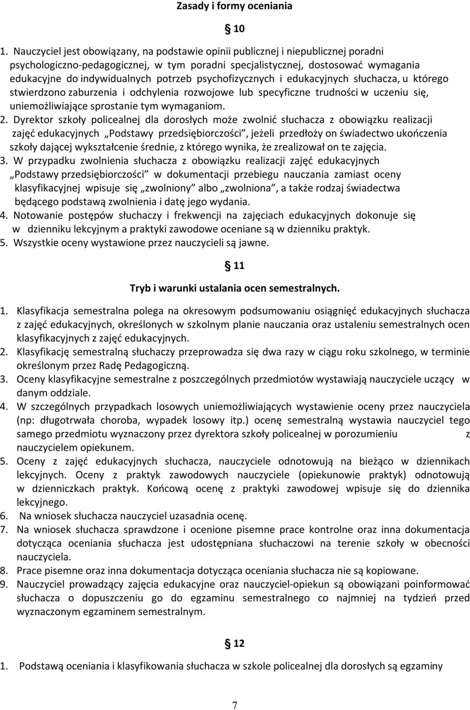 potrzeb psychofizycznych i edukacyjnych słuchacza, u którego stwierdzono zaburzenia i odchylenia rozwojowe lub specyficzne trudności w uczeniu się, uniemożliwiające sprostanie tym wymaganiom. 2.