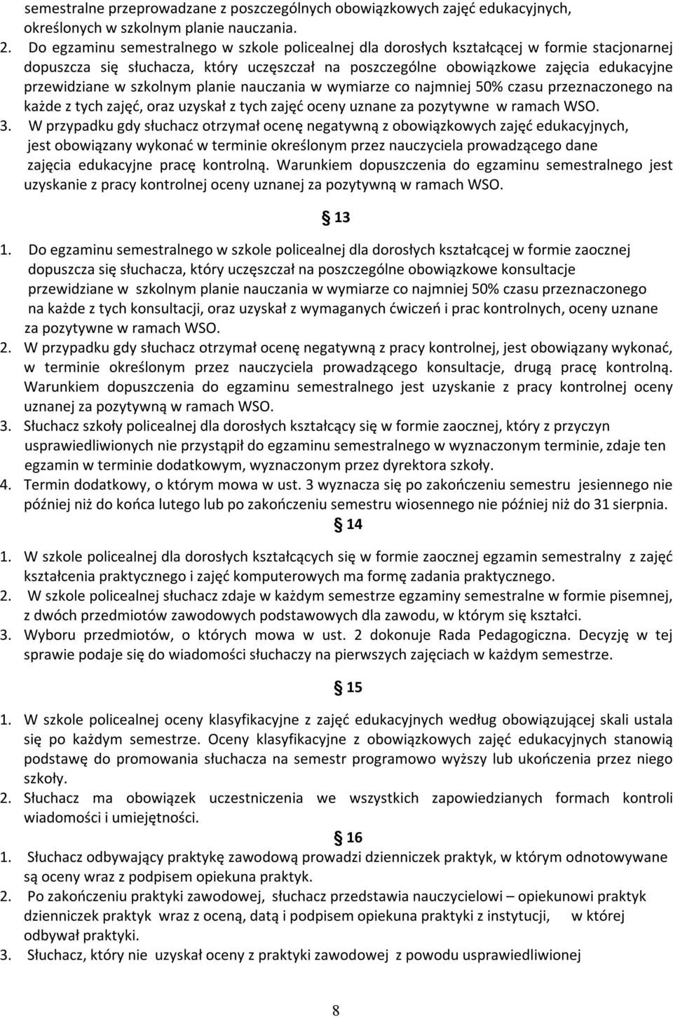 szkolnym planie nauczania w wymiarze co najmniej 50% czasu przeznaczonego na każde z tych zajęć, oraz uzyskał z tych zajęć oceny uznane za pozytywne w ramach WSO. 3.