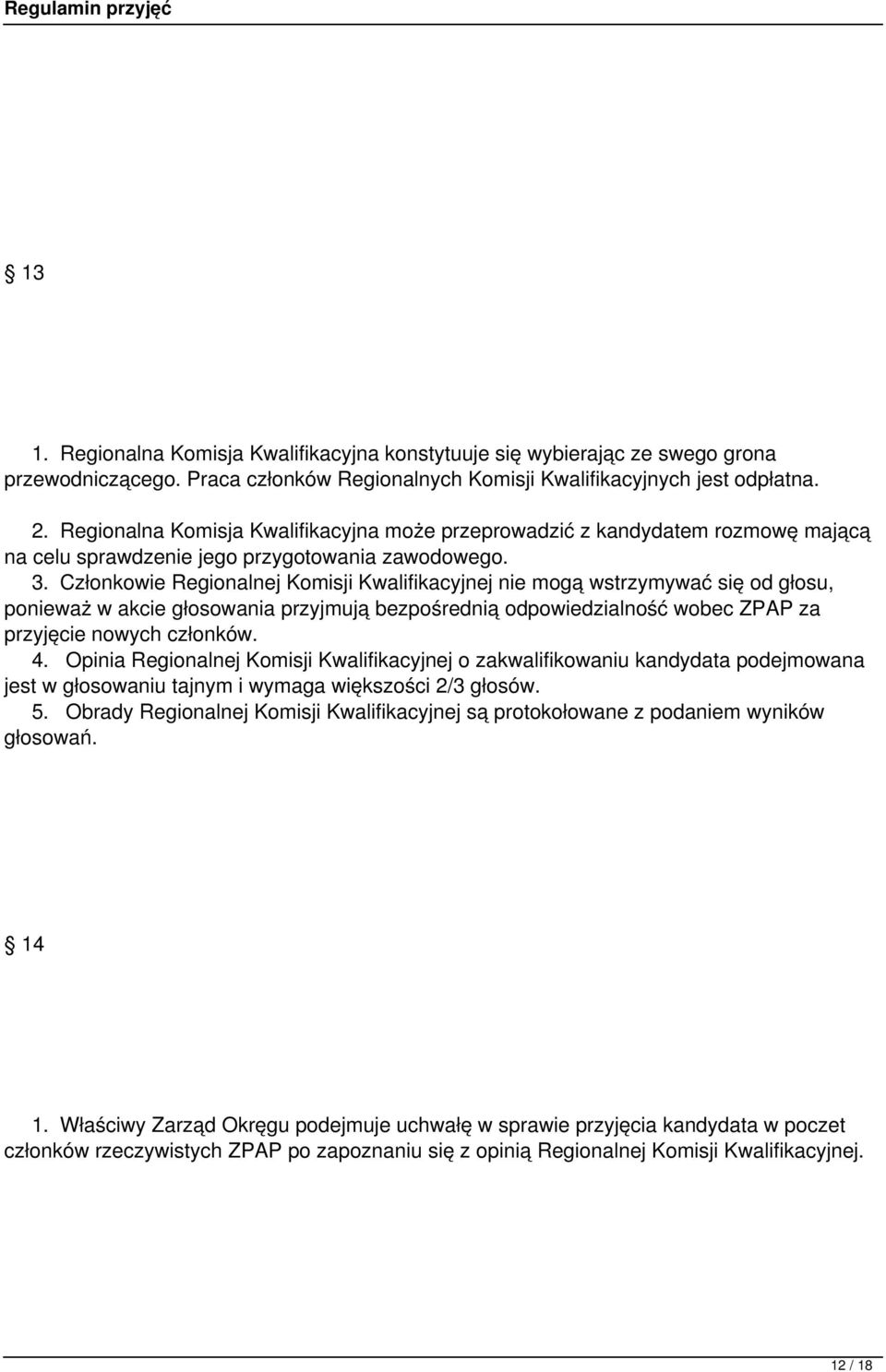 Członkowie Regionalnej Komisji Kwalifikacyjnej nie mogą wstrzymywać się od głosu, ponieważ w akcie głosowania przyjmują bezpośrednią odpowiedzialność wobec ZPAP za przyjęcie nowych członków. 4.