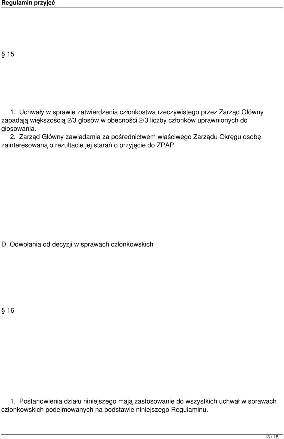 Zarząd Główny zawiadamia za pośrednictwem właściwego Zarządu Okręgu osobę zainteresowaną o rezultacie jej starań o przyjęcie do