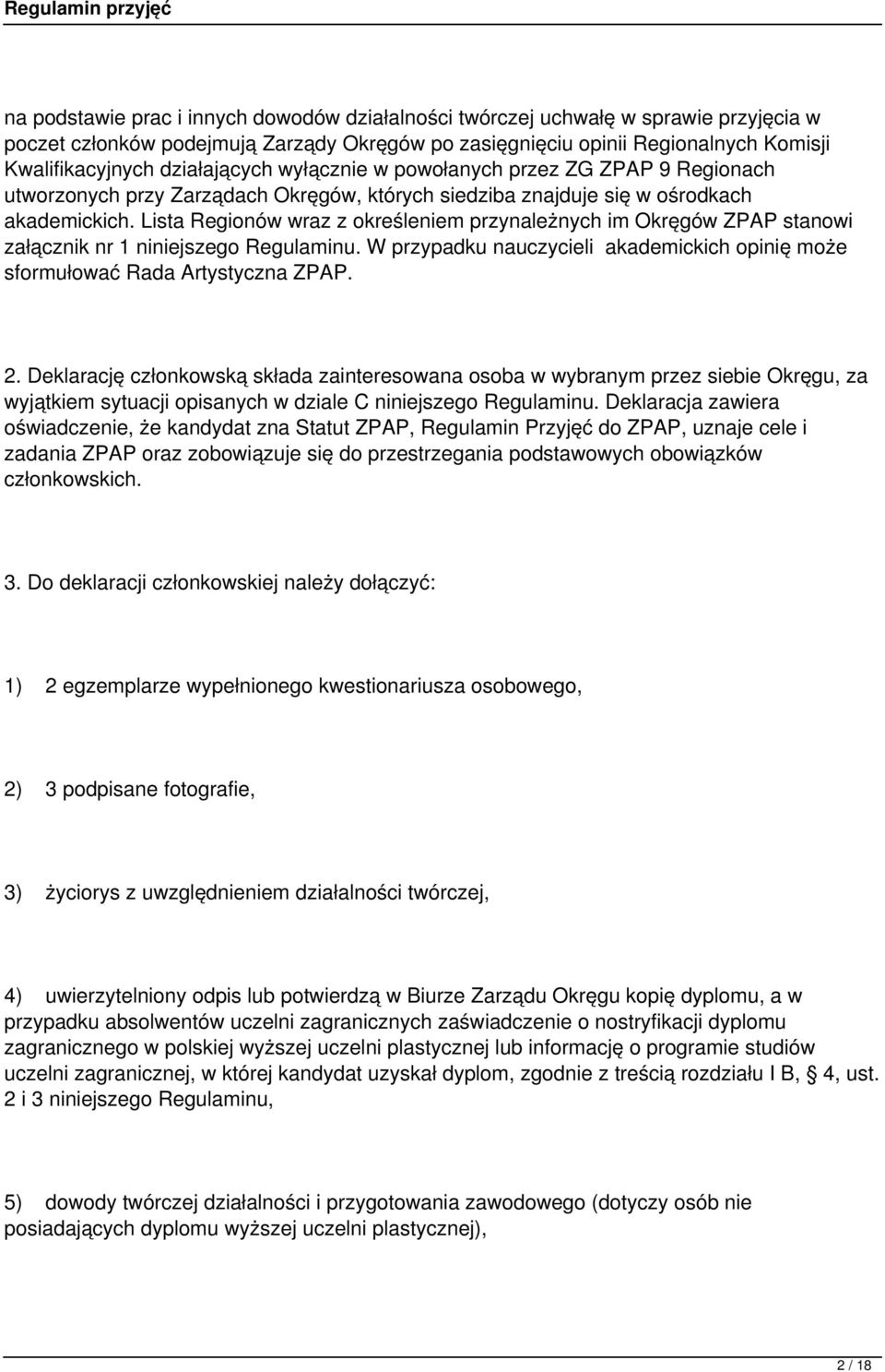 Lista Regionów wraz z określeniem przynależnych im Okręgów ZPAP stanowi załącznik nr 1 niniejszego Regulaminu. W przypadku nauczycieli akademickich opinię może sformułować Rada Artystyczna ZPAP. 2.