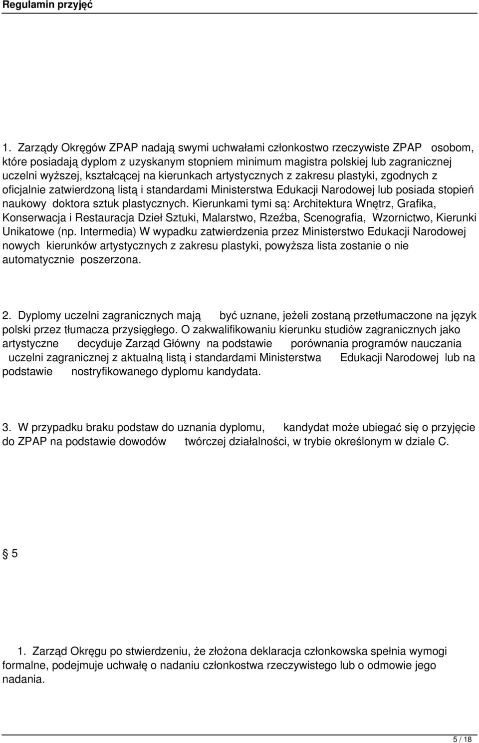 Kierunkami tymi są: Architektura Wnętrz, Grafika, Konserwacja i Restauracja Dzieł Sztuki, Malarstwo, Rzeźba, Scenografia, Wzornictwo, Kierunki Unikatowe (np.