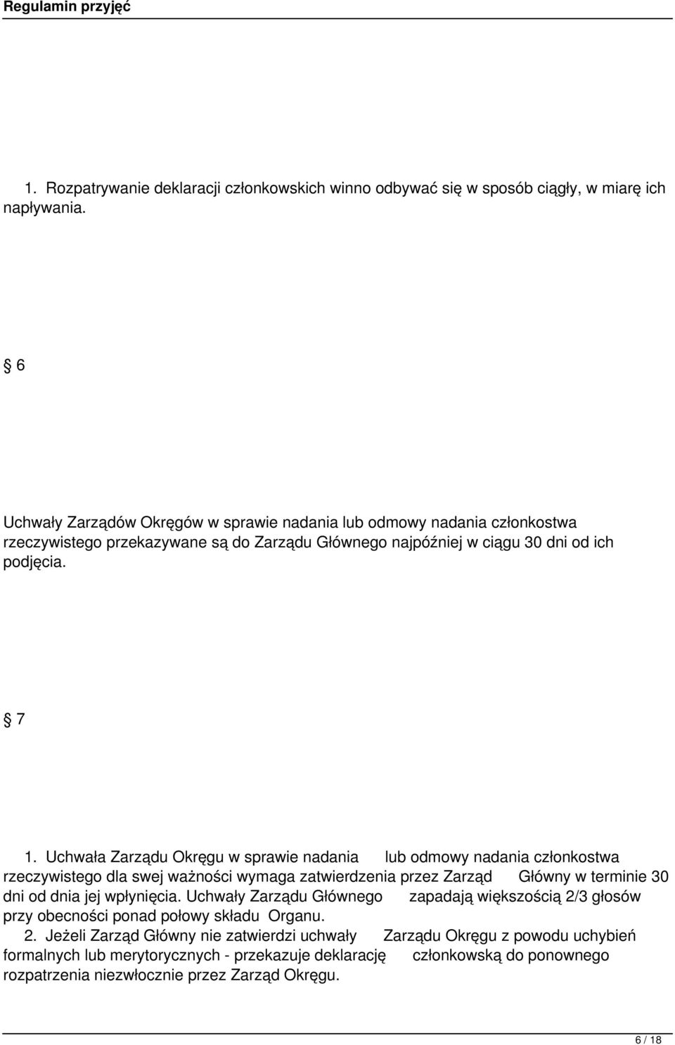 Uchwała Zarządu Okręgu w sprawie nadania lub odmowy nadania członkostwa rzeczywistego dla swej ważności wymaga zatwierdzenia przez Zarząd Główny w terminie 30 dni od dnia jej wpłynięcia.