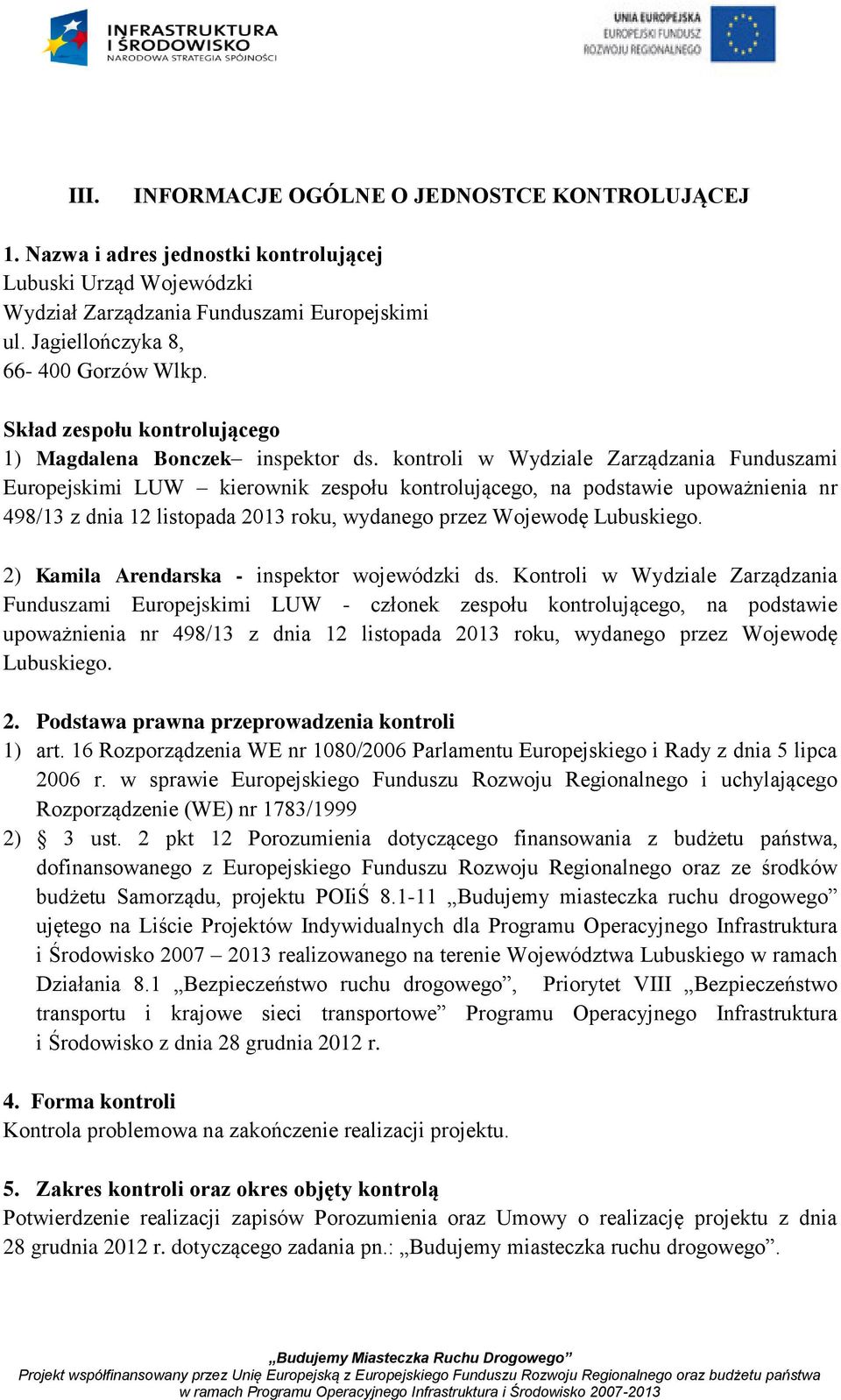 kontroli w Wydziale Zarządzania Funduszami Europejskimi LUW kierownik zespołu kontrolującego, na podstawie upoważnienia nr 498/13 z dnia 12 listopada 2013 roku, wydanego przez Wojewodę Lubuskiego.