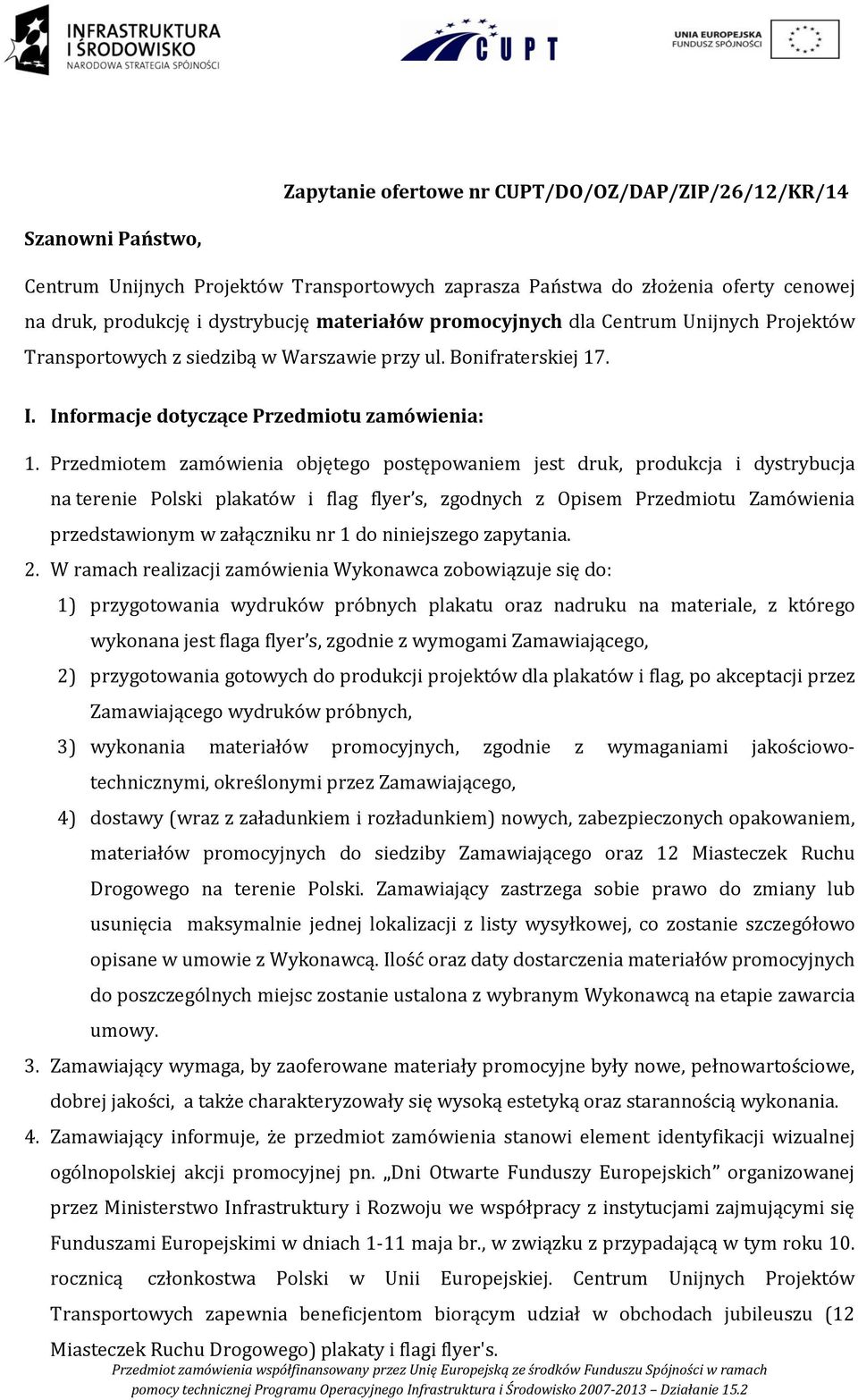Przedmiotem zamówienia objętego postępowaniem jest druk, produkcja i dystrybucja na terenie Polski plakatów i flag flyer s, zgodnych z Opisem Przedmiotu Zamówienia przedstawionym w załączniku nr 1 do