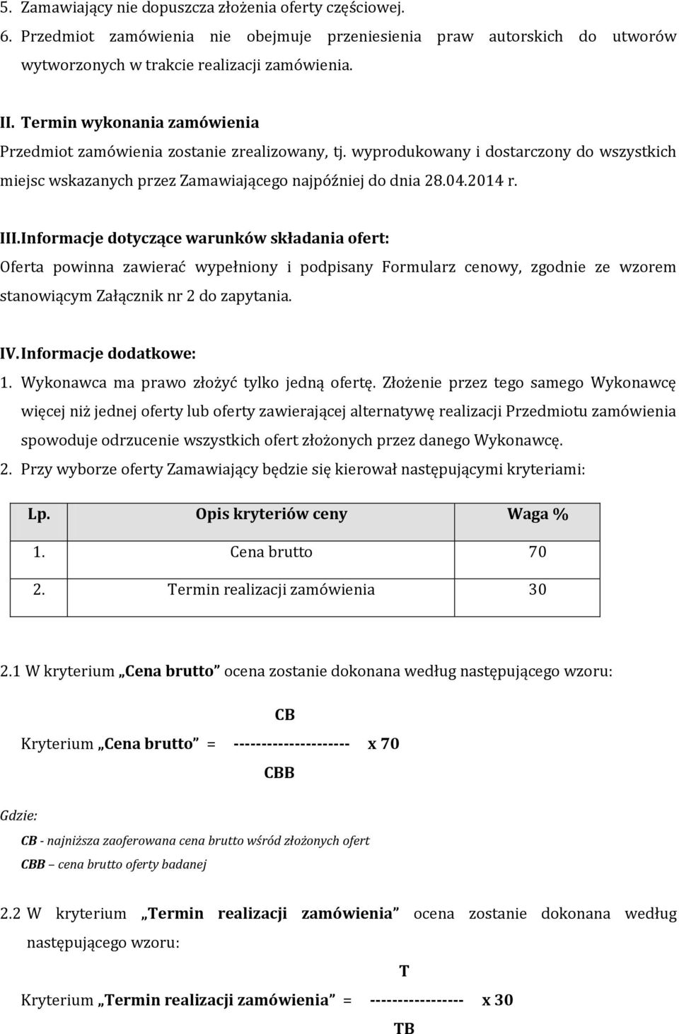 Informacje dotyczące warunków składania ofert: Oferta powinna zawierać wypełniony i podpisany Formularz cenowy, zgodnie ze wzorem stanowiącym Załącznik nr 2 do zapytania. IV. Informacje dodatkowe: 1.