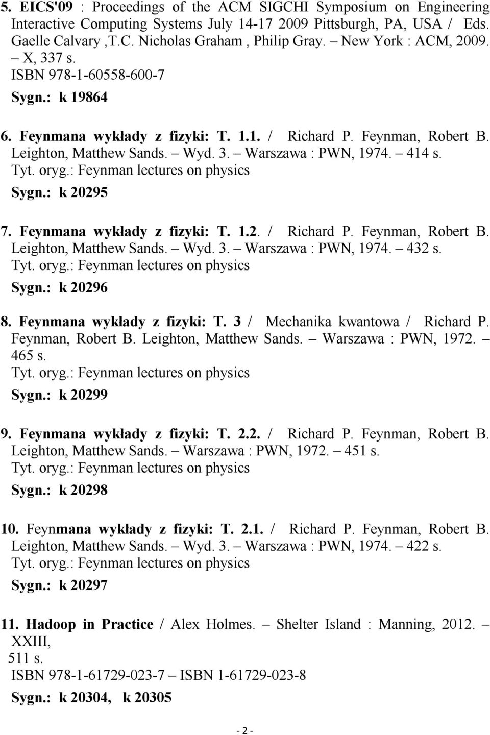 414 s. Sygn.: k 20295 7. Feynmana wykłady z fizyki: T. 1.2. / Richard P. Feynman, Robert B. Leighton, Matthew Sands. Wyd. 3. Warszawa : PWN, 1974. 432 s. Sygn.: k 20296 8.