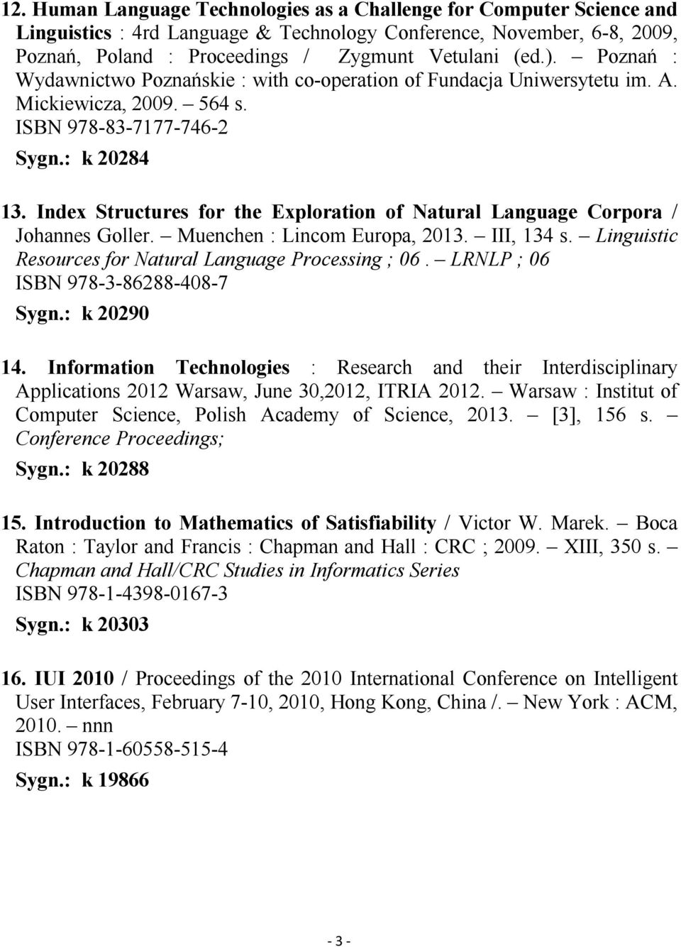 Index Structures for the Exploration of Natural Language Corpora / Johannes Goller. Muenchen : Lincom Europa, 2013. III, 134 s. Linguistic Resources for Natural Language Processing ; 06.