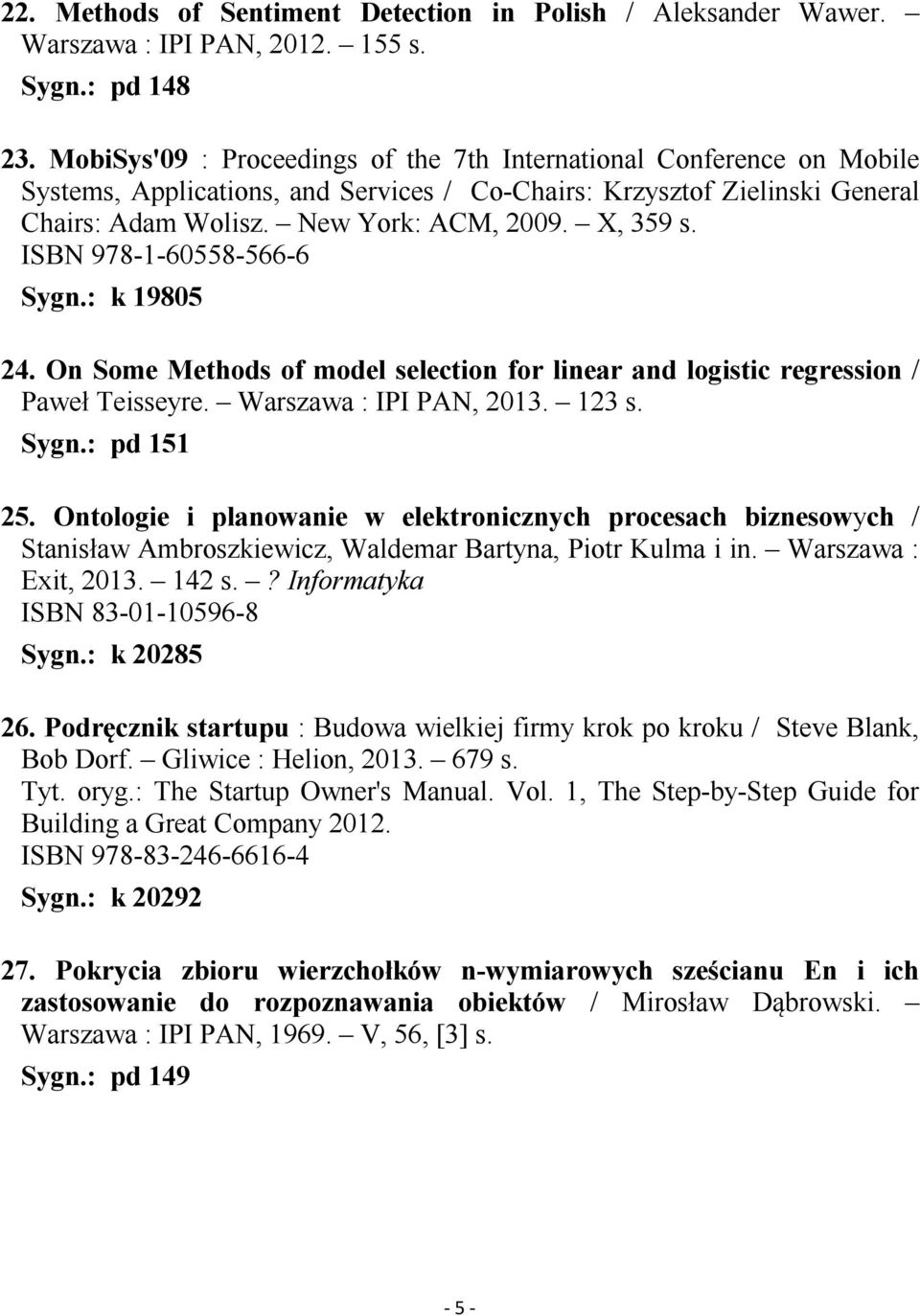 ISBN 978-1-60558-566-6 Sygn.: k 19805 24. On Some Methods of model selection for linear and logistic regression / Paweł Teisseyre. Warszawa : IPI PAN, 2013. 123 s. Sygn.: pd 151 25.