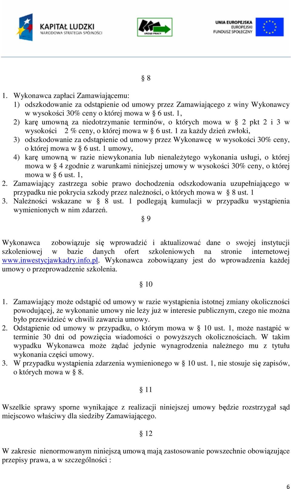 1 za każdy dzień zwłoki, 3) odszkodowanie za odstąpienie od umowy przez Wykonawcę w wysokości 30% ceny, o której mowa w 6 ust.