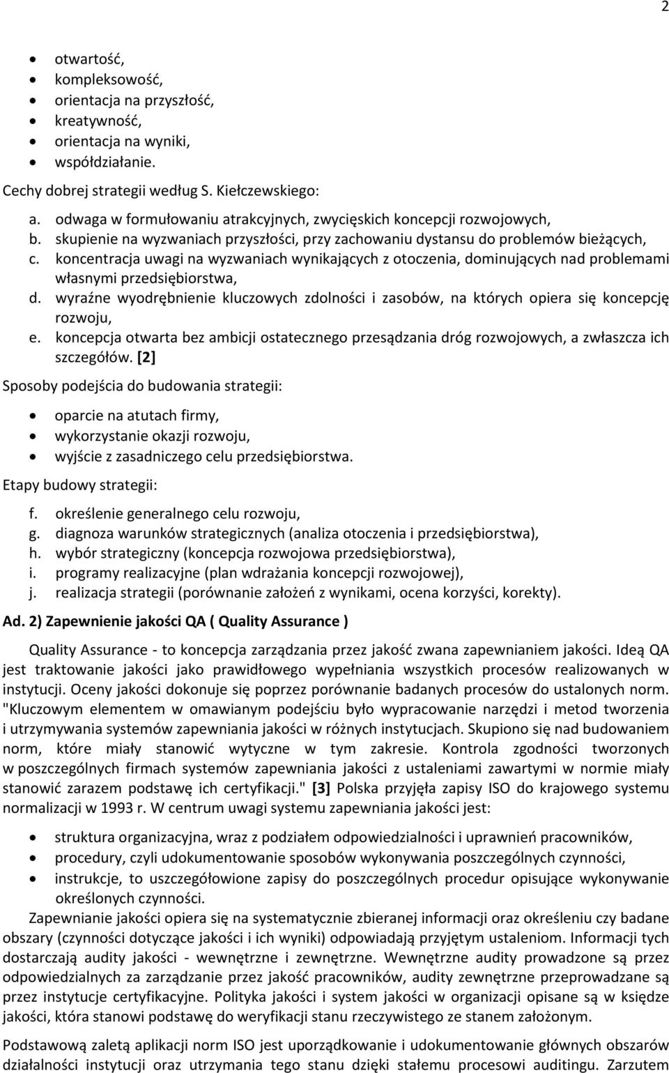 kncentracja uwagi na wyzwaniach wynikających z tczenia, dminujących nad prblemami własnymi przedsiębirstwa, d. wyraźne wydrębnienie kluczwych zdlnści i zasbów, na których piera się kncepcję rzwju, e.