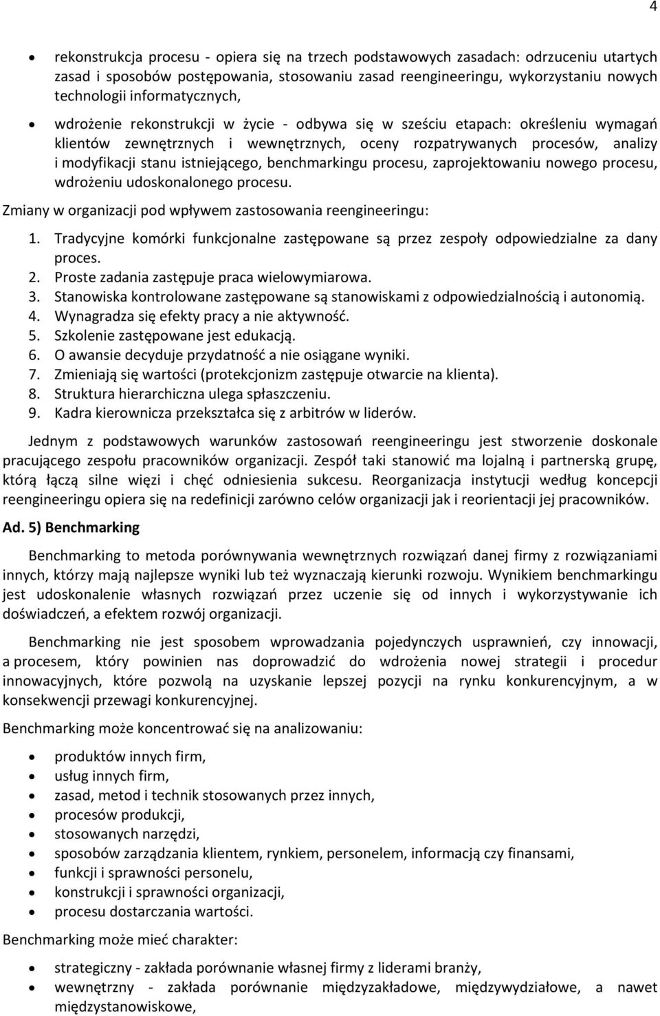 zaprjektwaniu nweg prcesu, wdrżeniu udsknalneg prcesu. Zmiany w rganizacji pd wpływem zastswania reengineeringu: 1. Tradycyjne kmórki funkcjnalne zastępwane są przez zespły dpwiedzialne za dany prces.