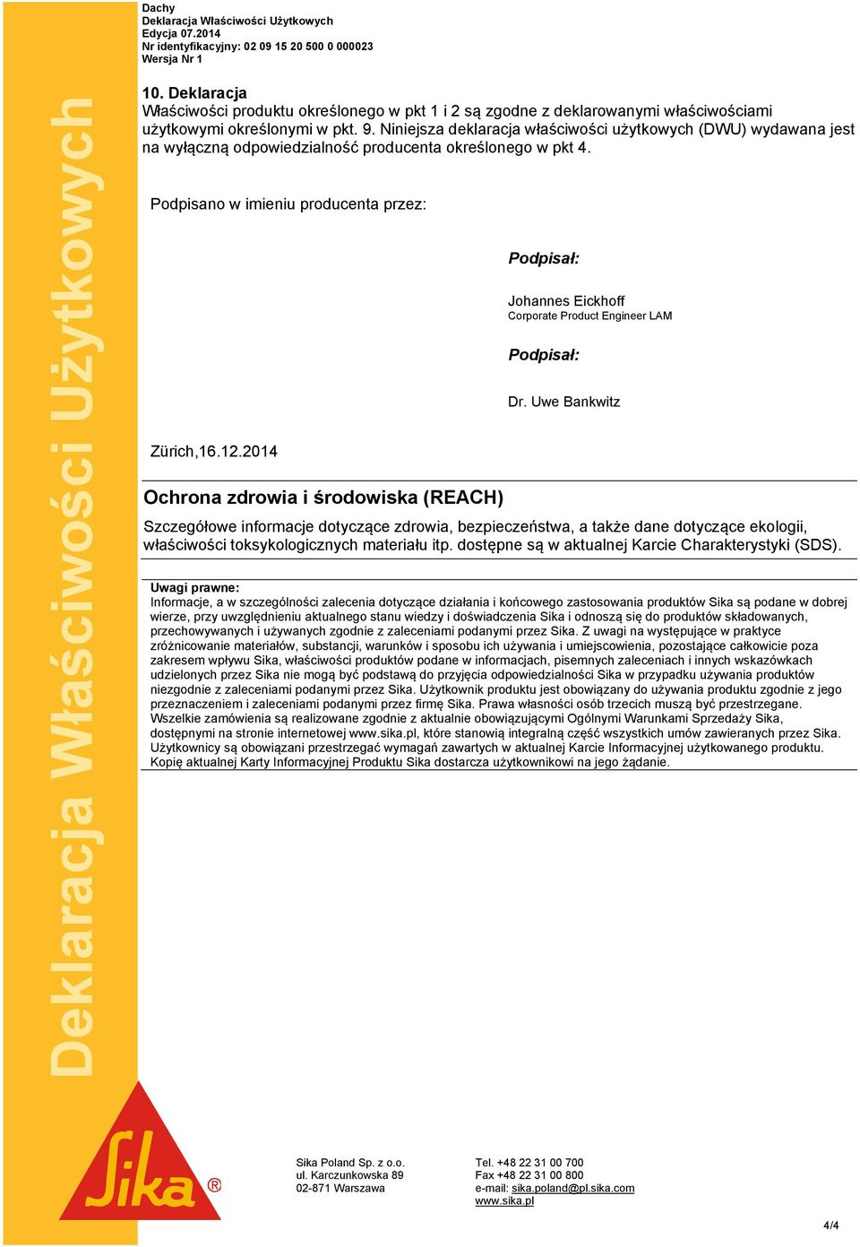 Niniejsza deklaracja właściwości użytkowych (DWU) wydawana jest na wyłączną odpowiedzialność producenta określonego w pkt 4. Podpisano w imieniu producenta przez: Zürich,16.12.