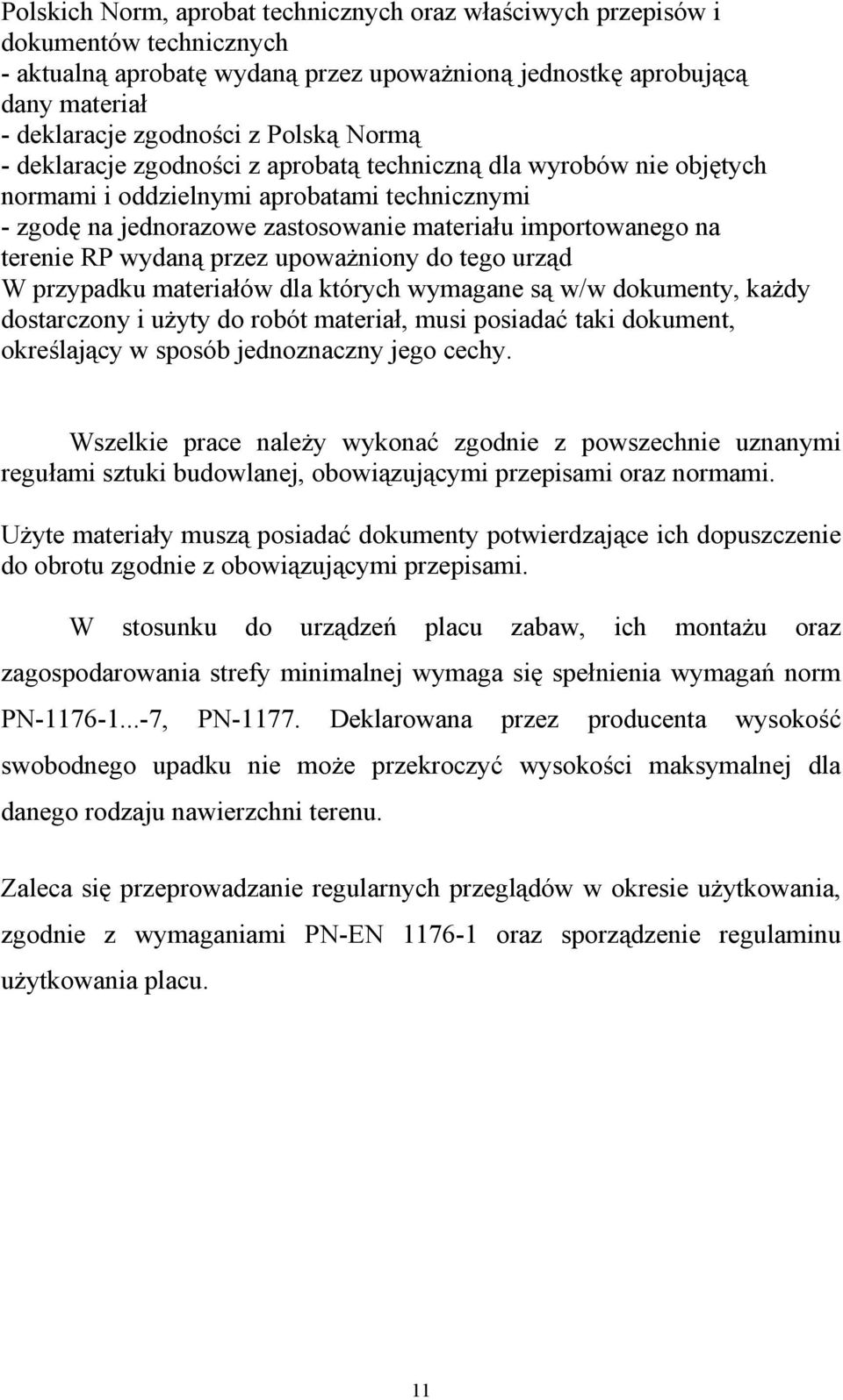 wydaną przez upoważniony do tego urząd W przypadku materiałów dla których wymagane są w/w dokumenty, każdy dostarczony i użyty do robót materiał, musi posiadać taki dokument, określający w sposób