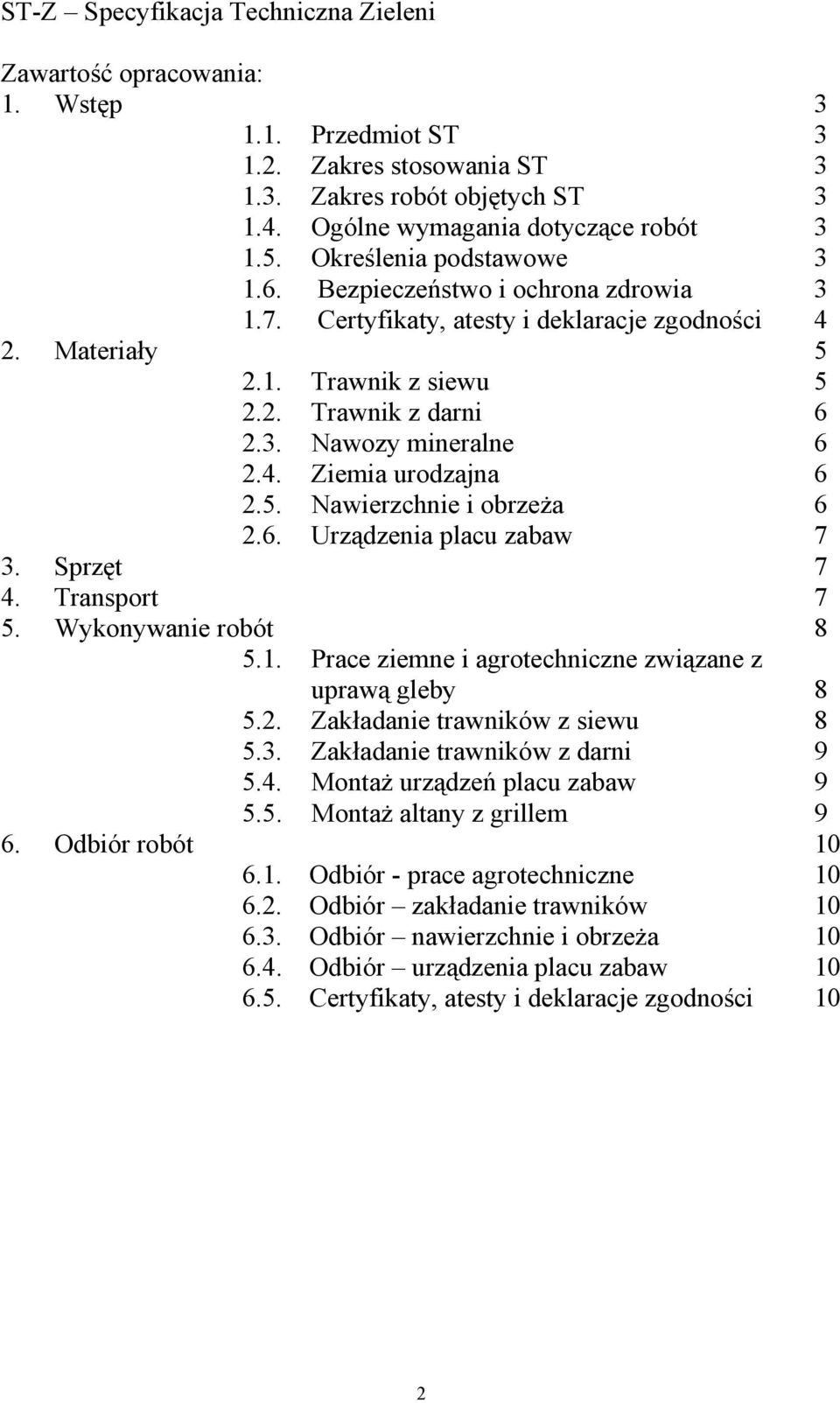 4. Ziemia urodzajna 6 2.5. Nawierzchnie i obrzeża 6 2.6. Urządzenia placu zabaw 7 3. Sprzęt 7 4. Transport 7 5. Wykonywanie robót 8 5.1. Prace ziemne i agrotechniczne związane z uprawą gleby 8 5.2. Zakładanie trawników z siewu 8 5.